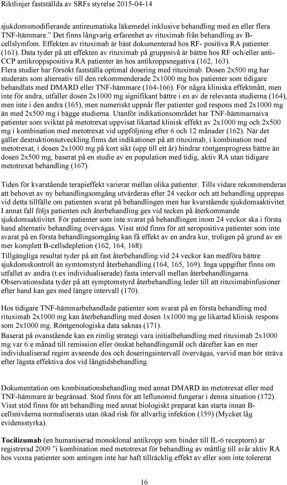 Data tyder på att effekten av rituximab på gruppnivå är bättre hos RF och/eller anti- CCP antikroppspositiva RA patienter än hos antikroppsnegativa (162, 163).