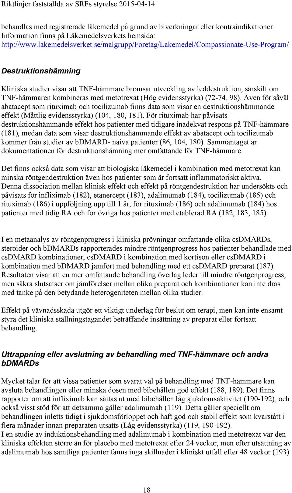 metotrexat (Hög evidensstyrka) (72-74, 98). Även för såväl abatacept som rituximab och tocilizumab finns data som visar en destruktionshämmande effekt (Måttlig evidensstyrka) (104, 180, 181).