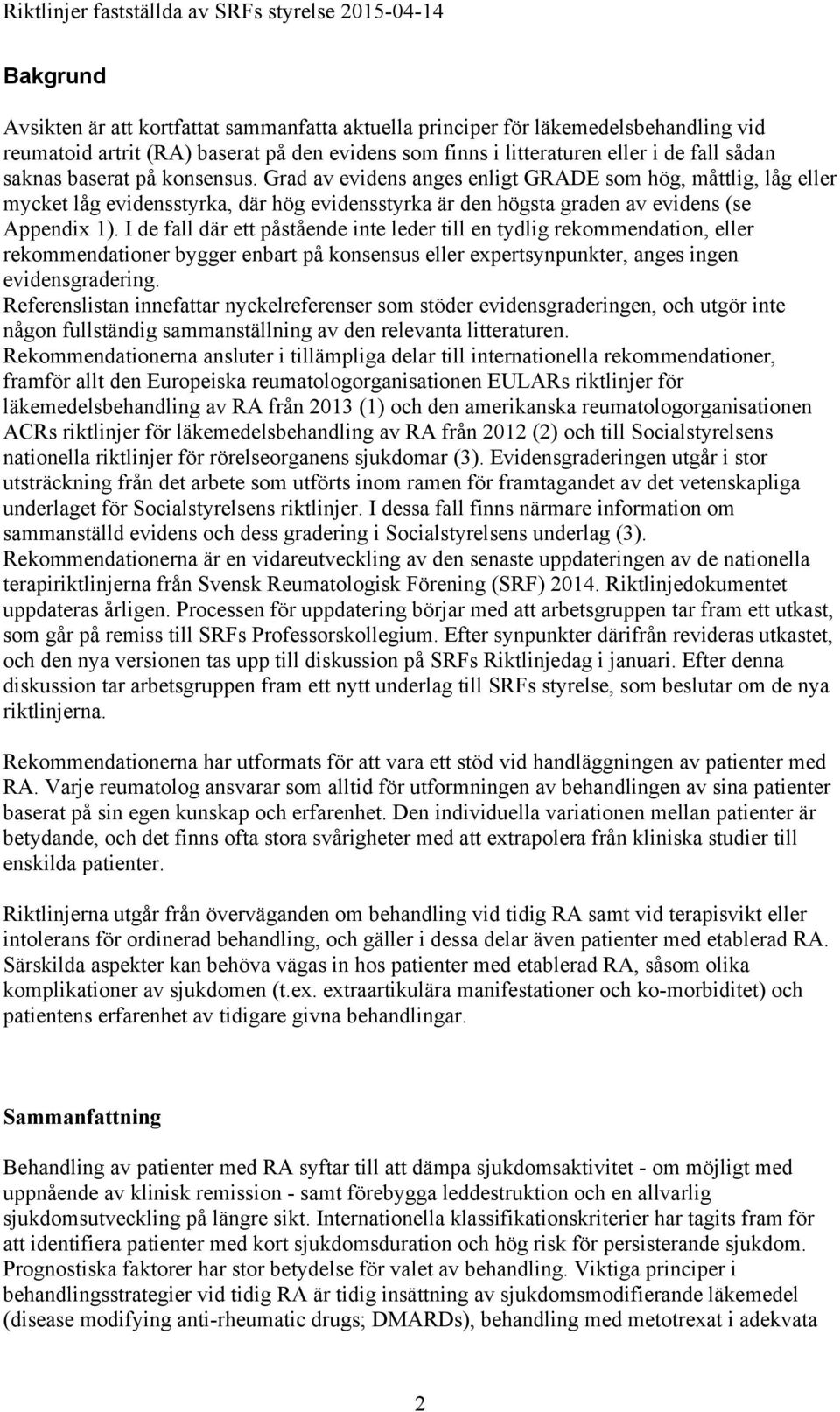 I de fall där ett påstående inte leder till en tydlig rekommendation, eller rekommendationer bygger enbart på konsensus eller expertsynpunkter, anges ingen evidensgradering.