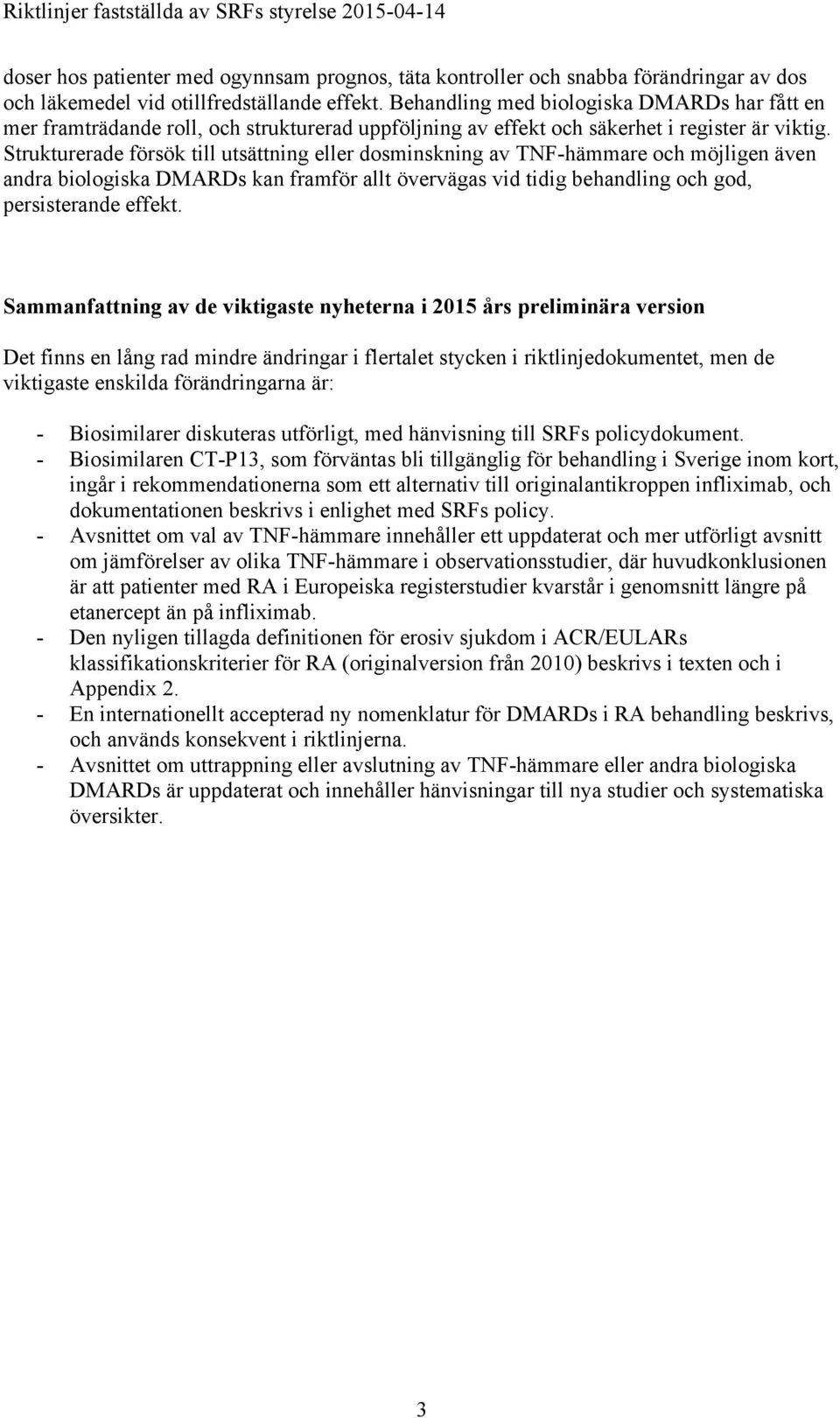 Strukturerade försök till utsättning eller dosminskning av TNF-hämmare och möjligen även andra biologiska DMARDs kan framför allt övervägas vid tidig behandling och god, persisterande effekt.