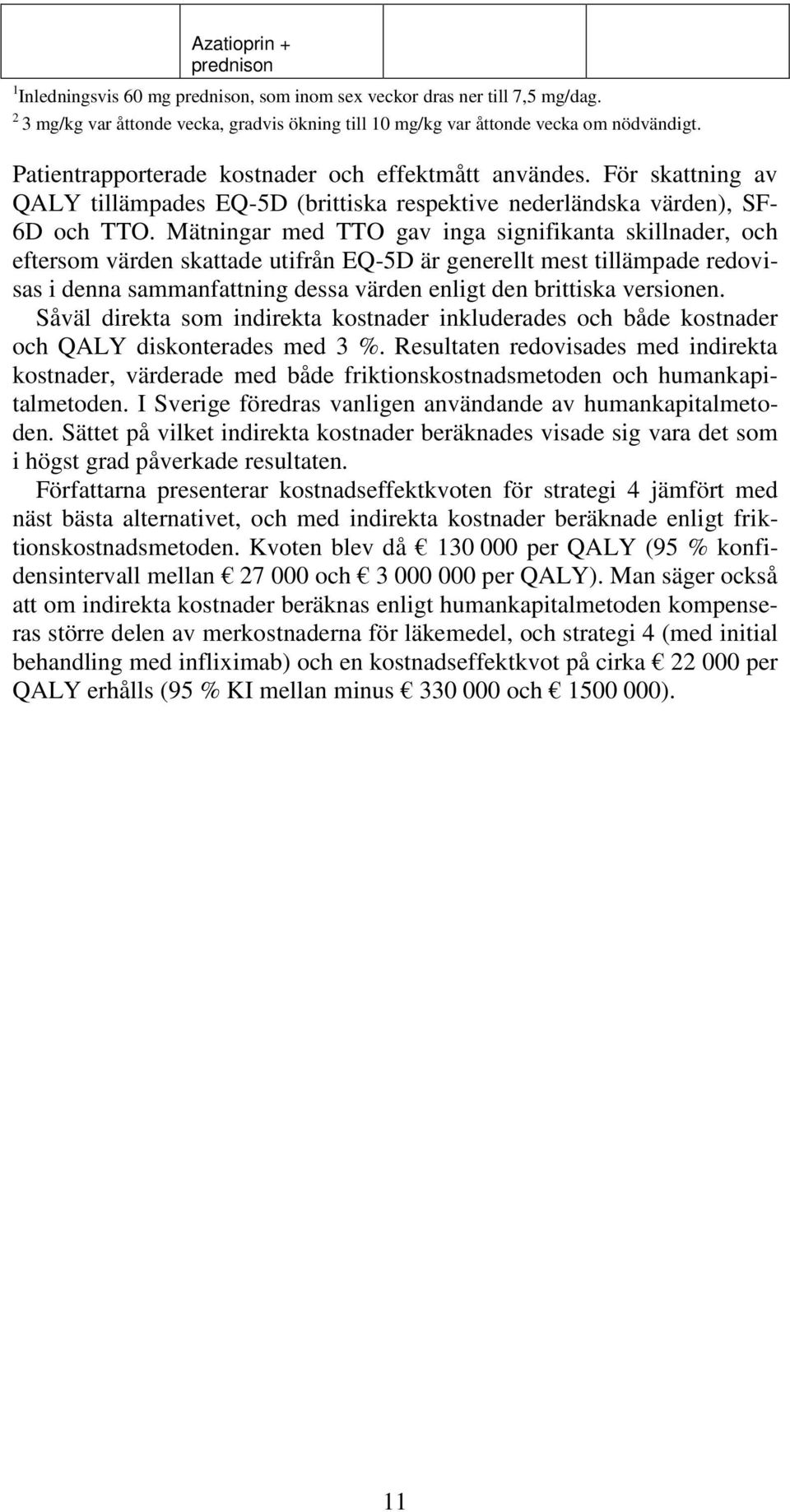 Mätningar med TTO gav inga signifikanta skillnader, och eftersom värden skattade utifrån EQ-5D är generellt mest tillämpade redovisas i denna sammanfattning dessa värden enligt den brittiska