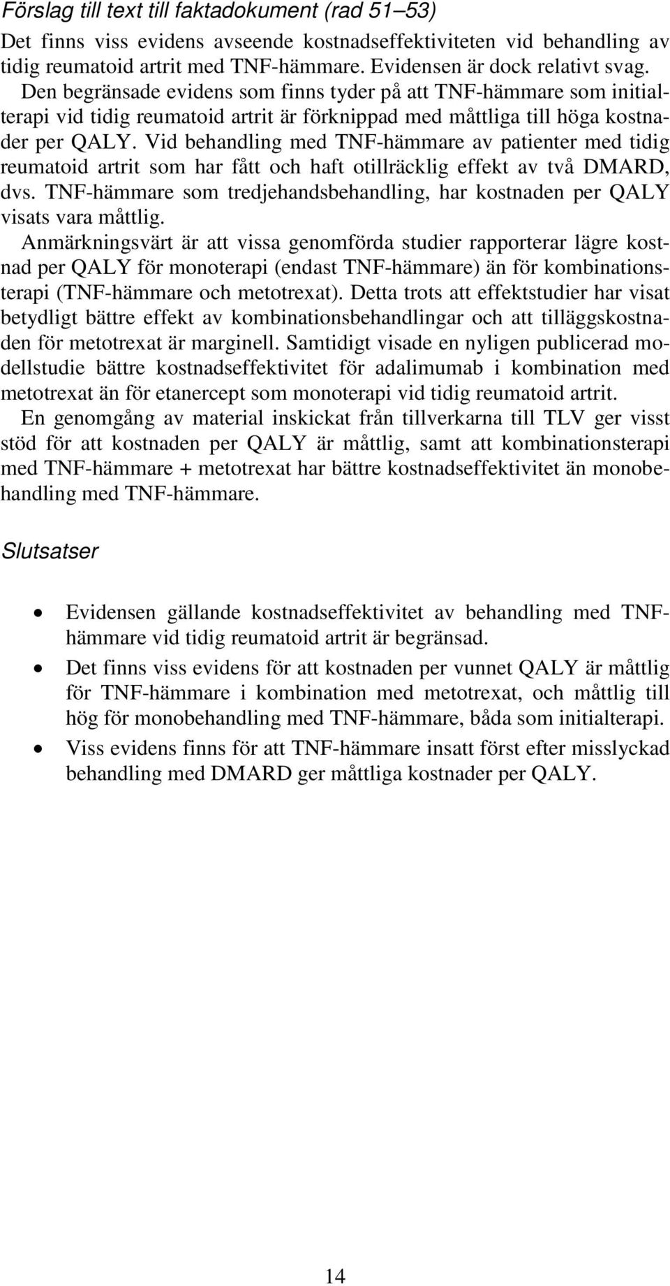 Vid behandling med TNF-hämmare av patienter med tidig reumatoid artrit som har fått och haft otillräcklig effekt av två DMARD, dvs.