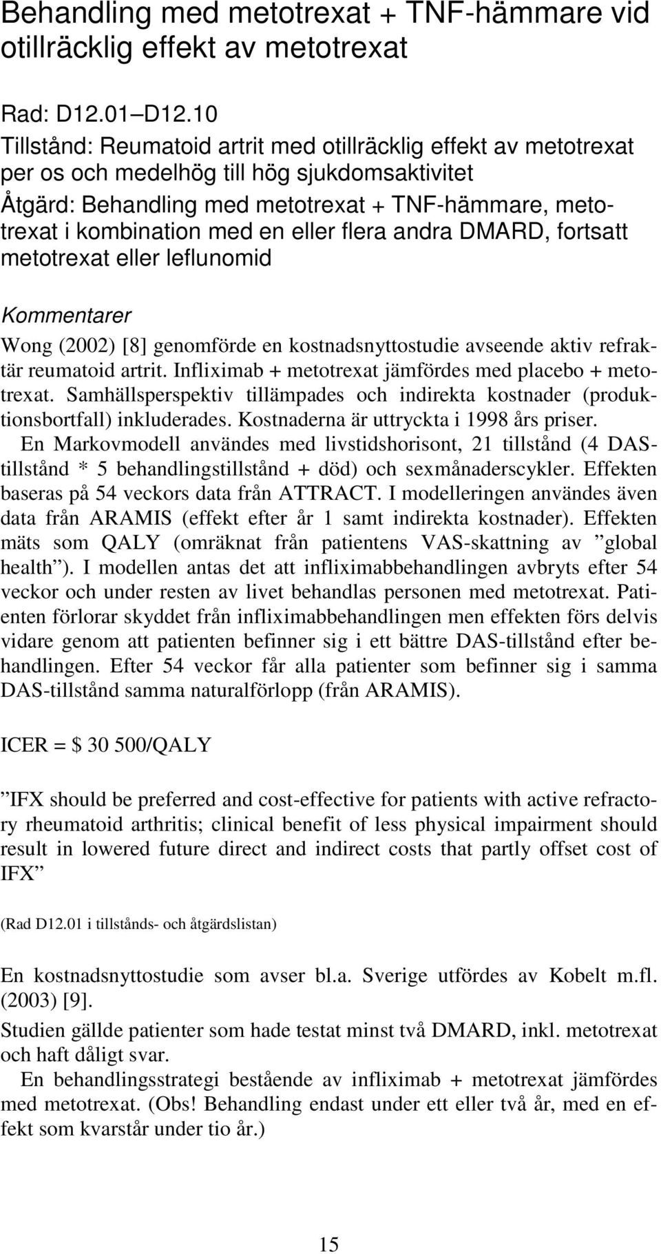 eller flera andra DMARD, fortsatt metotrexat eller leflunomid Kommentarer Wong (2002) [8] genomförde en kostnadsnyttostudie avseende aktiv refraktär reumatoid artrit.