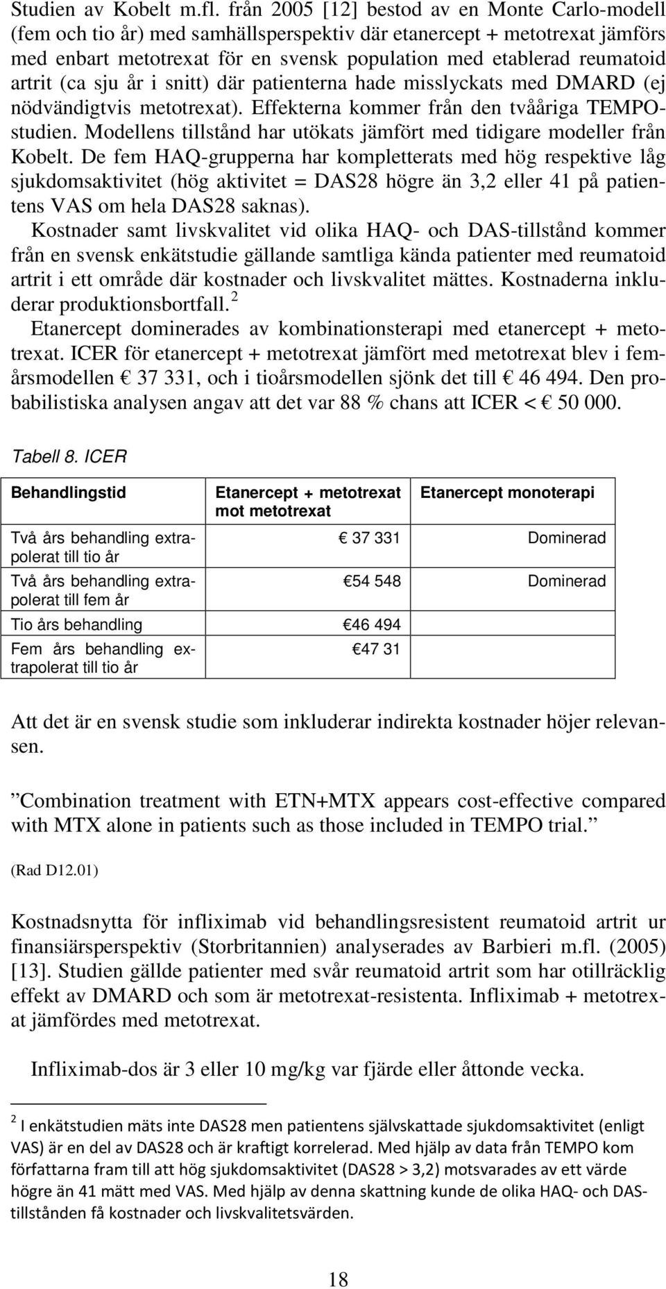 artrit (ca sju år i snitt) där patienterna hade misslyckats med DMARD (ej nödvändigtvis metotrexat). Effekterna kommer från den tvååriga TEMPOstudien.