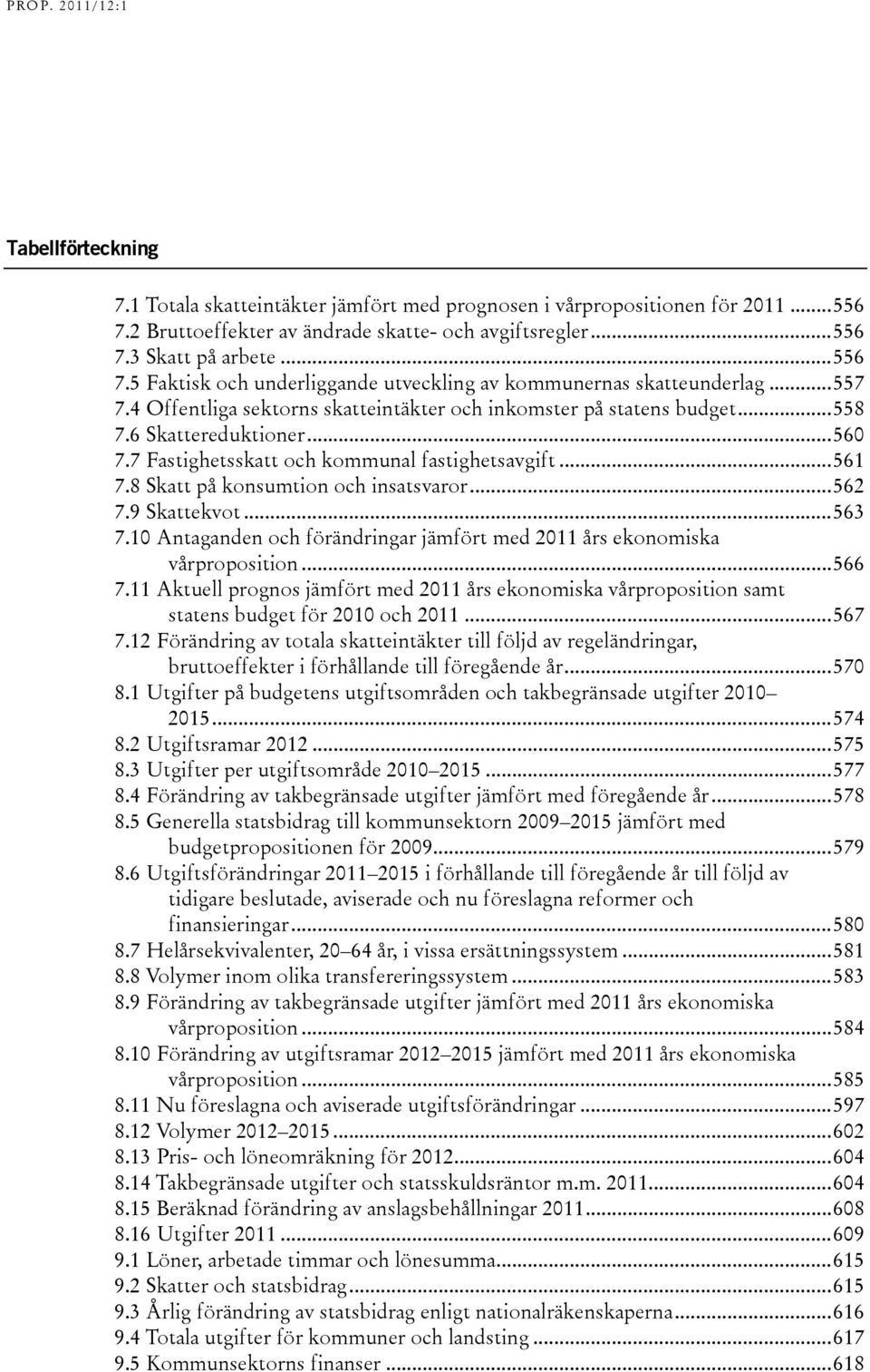 7 Fastighetsskatt och kommunal fastighetsavgift...561 7.8 Skatt på konsumtion och insatsvaror...562 7.9 Skattekvot...563 7.