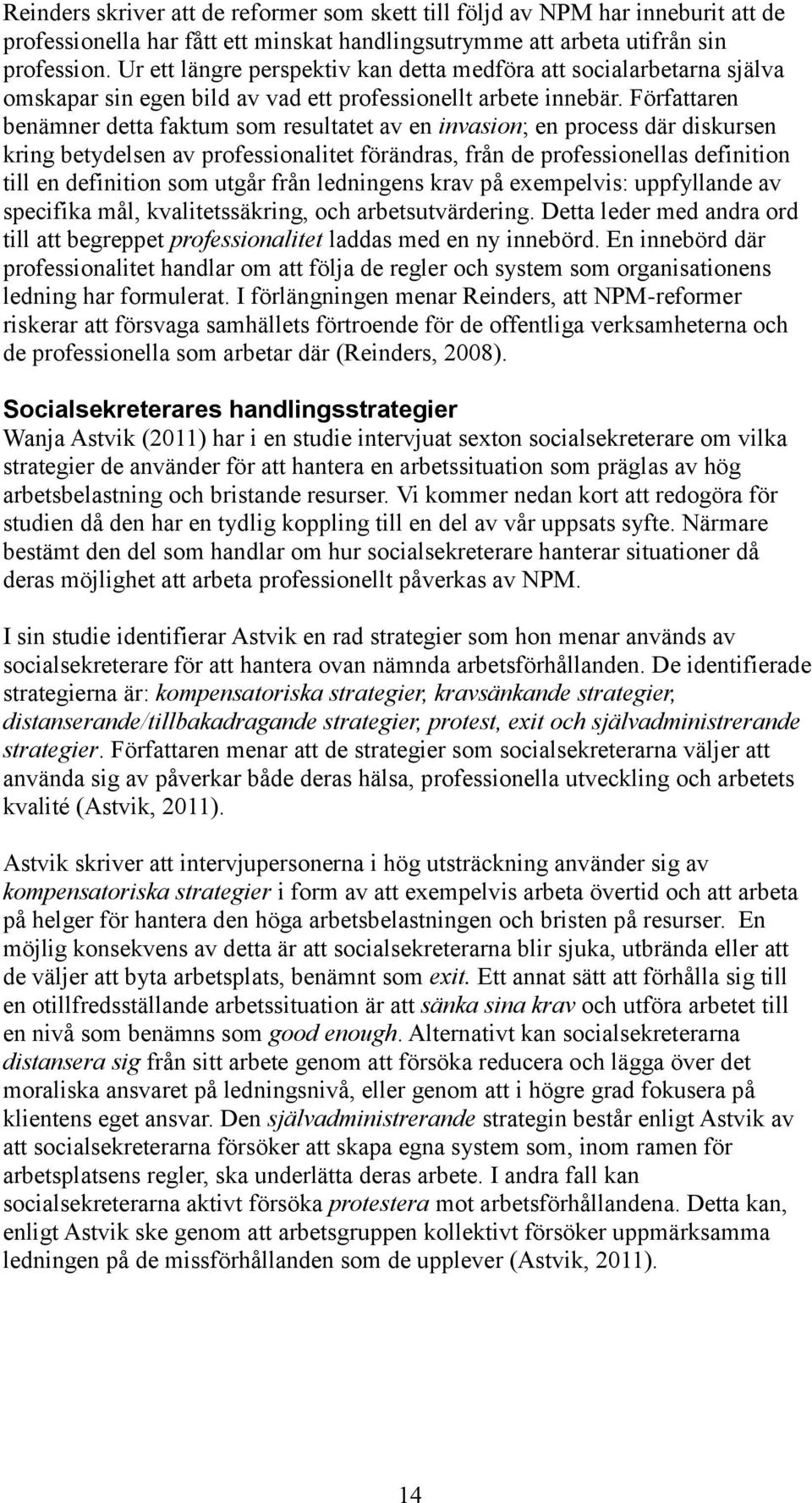 Författaren benämner detta faktum som resultatet av en invasion; en process där diskursen kring betydelsen av professionalitet förändras, från de professionellas definition till en definition som