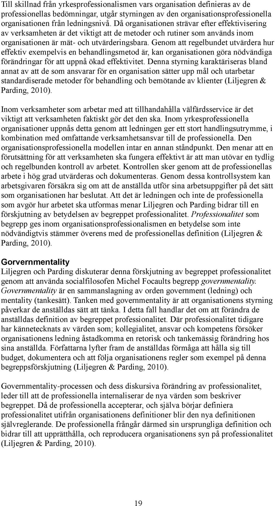 Genom att regelbundet utvärdera hur effektiv exempelvis en behandlingsmetod är, kan organisationen göra nödvändiga förändringar för att uppnå ökad effektivitet.