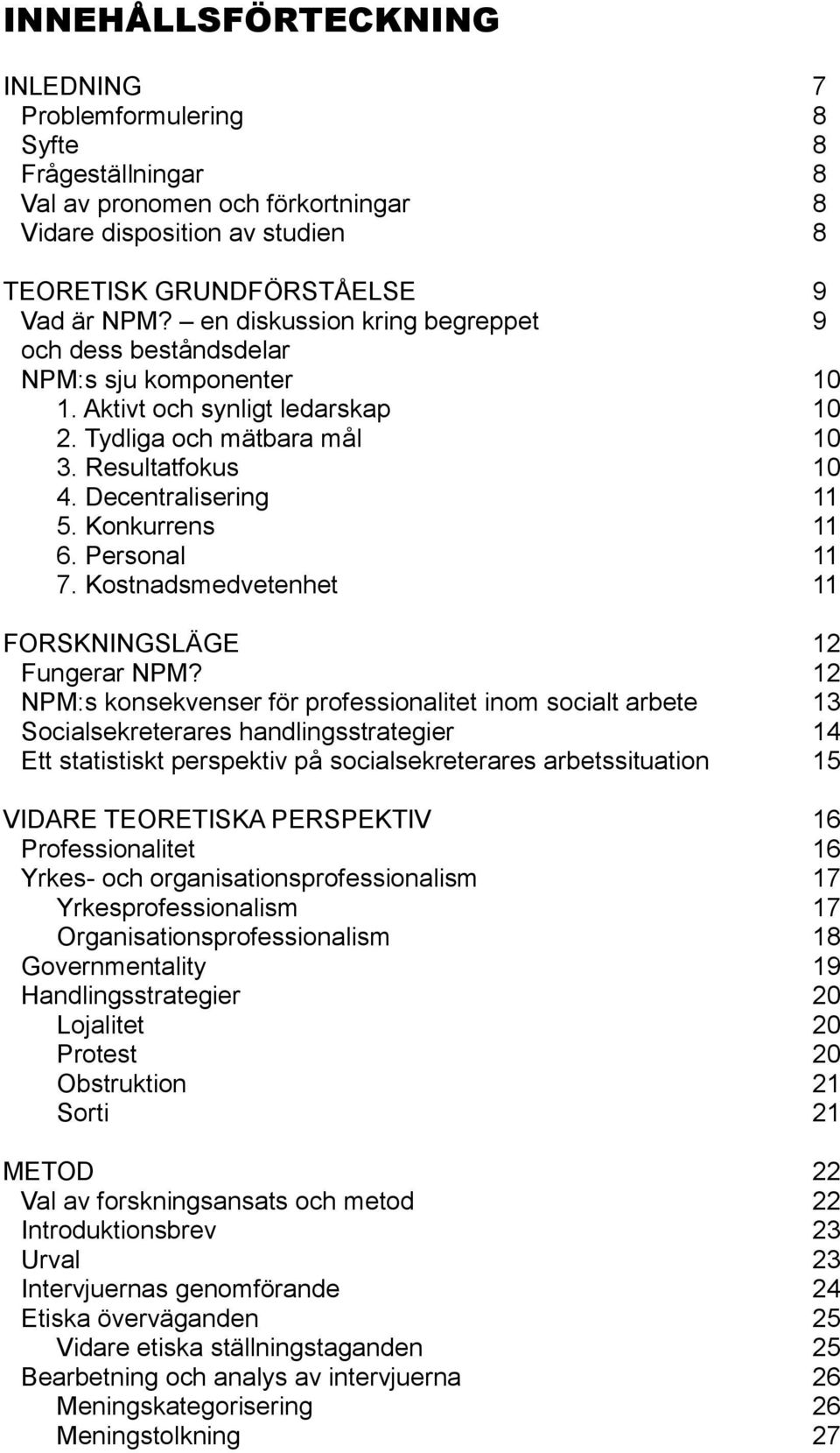 Konkurrens 11 6. Personal 11 7. Kostnadsmedvetenhet 11 FORSKNINGSLÄGE 12 Fungerar NPM?