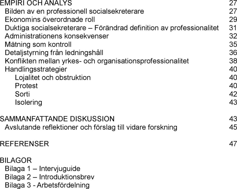 organisationsprofessionalitet 38 Handlingsstrategier 40 Lojalitet och obstruktion 40 Protest 40 Sorti 42 Isolering 43 SAMMANFATTANDE DISKUSSION 43