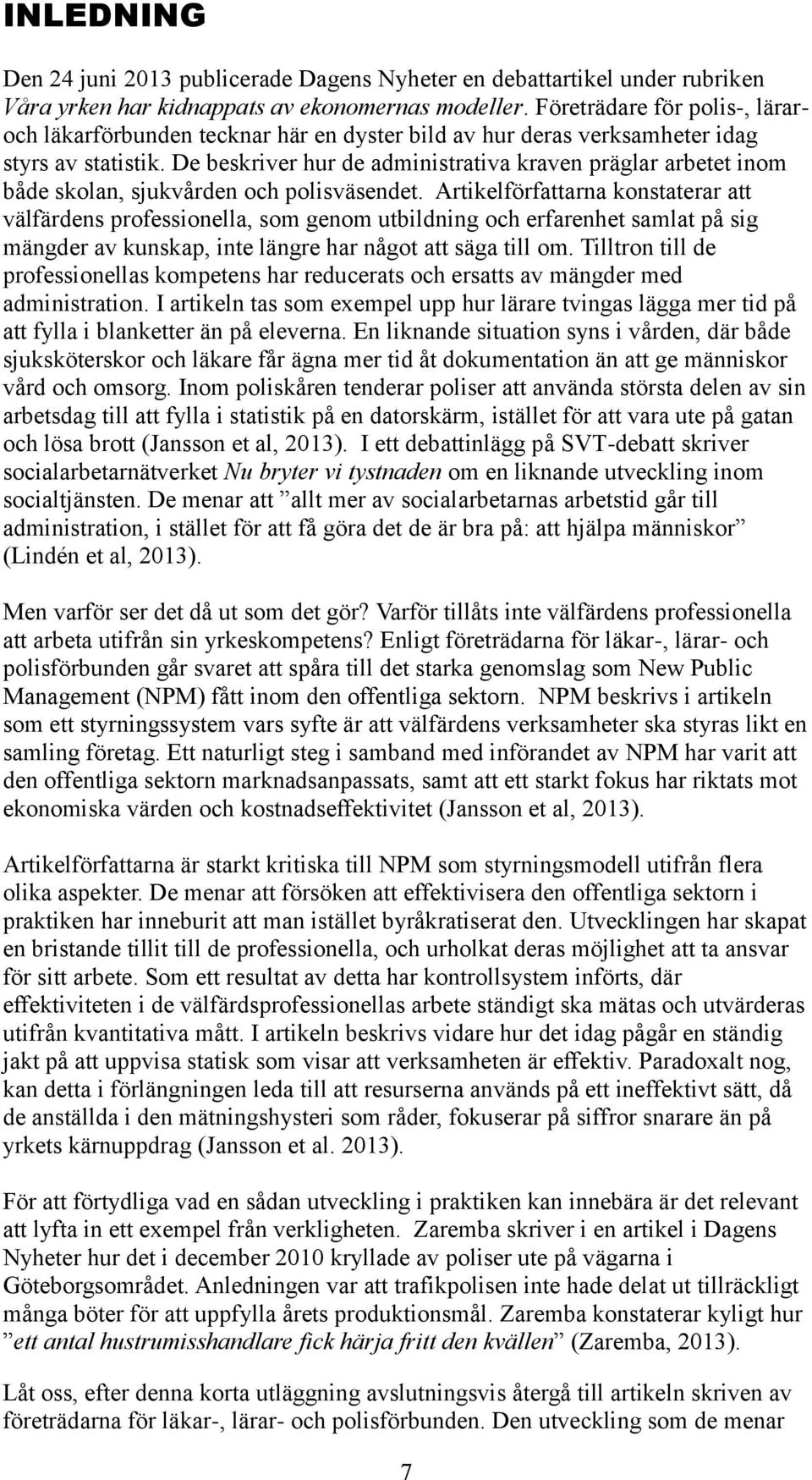 De beskriver hur de administrativa kraven präglar arbetet inom både skolan, sjukvården och polisväsendet.