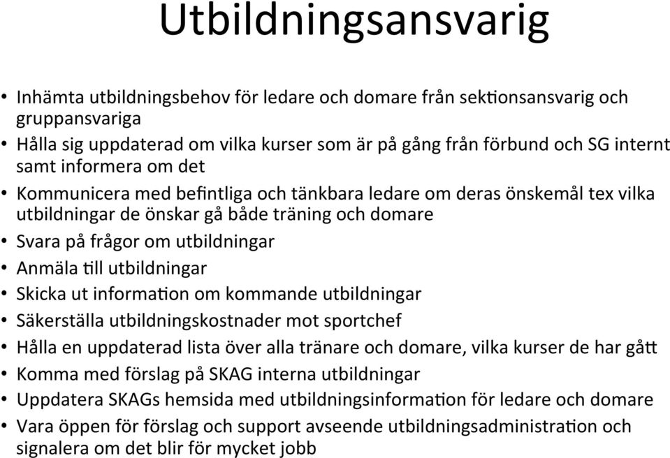 Skicka ut informa=on om kommande utbildningar Säkerställa utbildningskostnader mot sportchef Hålla en uppdaterad lista över alla tränare och domare, vilka kurser de har gåq Komma med förslag på