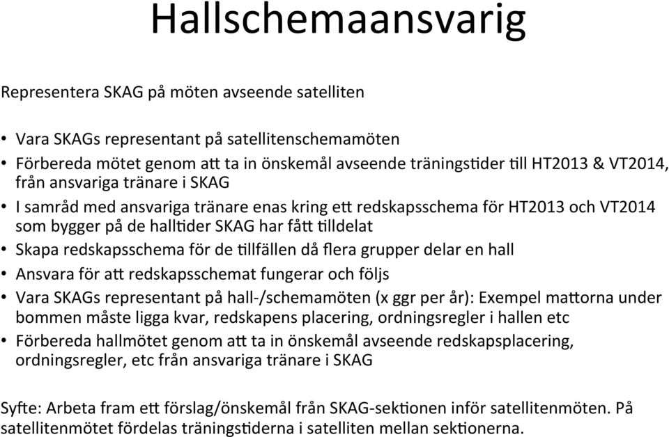 då flera grupper delar en hall Ansvara för aq redskapsschemat fungerar och följs Vara SKAGs representant på hall- /schemamöten (x ggr per år): Exempel maqorna under bommen måste ligga kvar,