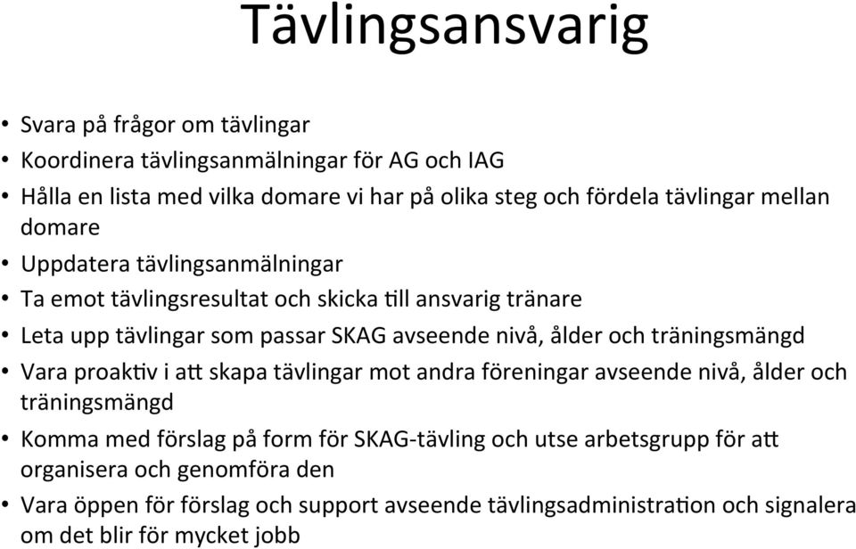 ålder och träningsmängd Vara proak=v i aq skapa tävlingar mot andra föreningar avseende nivå, ålder och träningsmängd Komma med förslag på form för SKAG-