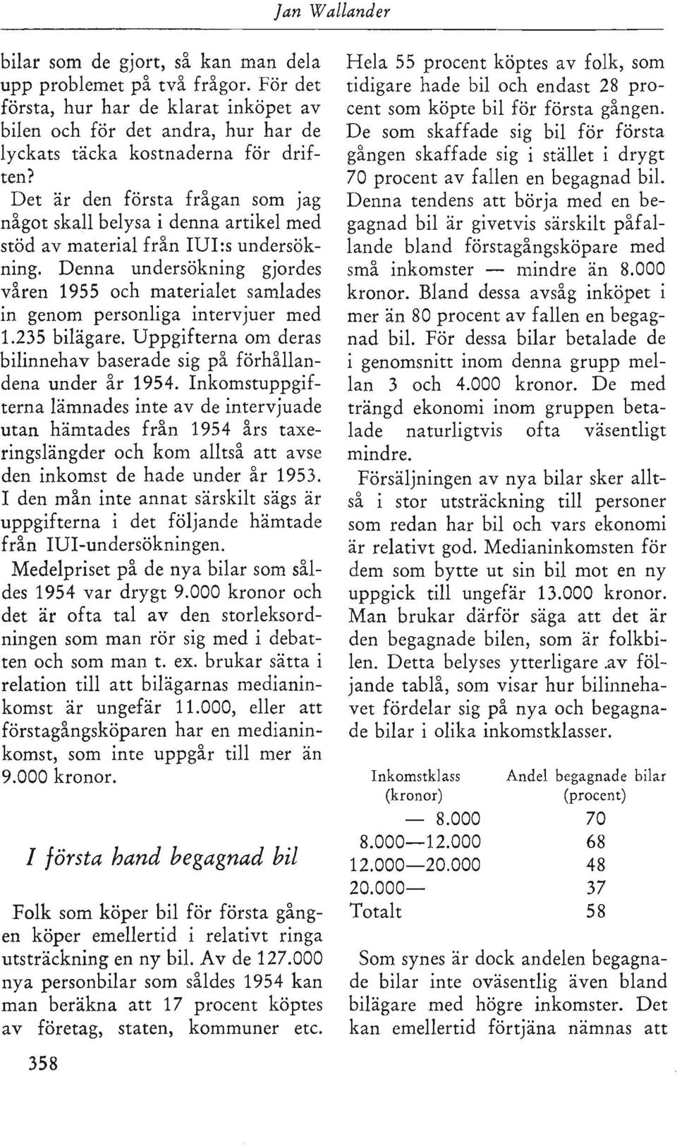 Denna undersökning gjordes våren 1955 och materialet samlades in genom personliga intervjuer med 1.235 bilägare. Uppgifterna om deras bilinnehav baserade sig på förhållandena under år 1954.