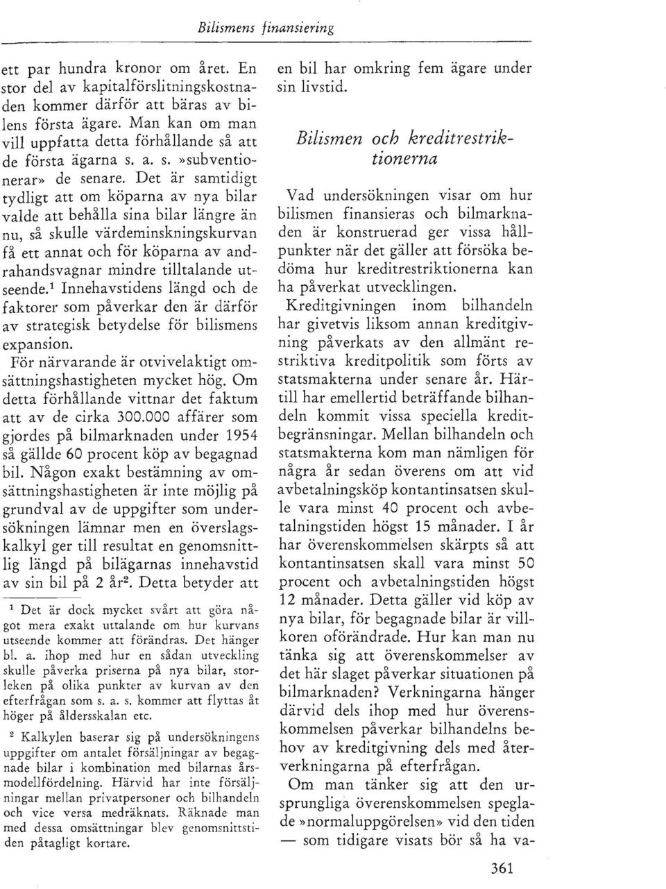 Det är samtidigt tydligt att om köparna av nya bilar valde att behålla sina bilar längre än nu, så skulle värdeminskningskurvan få ett annat och för köparna av andrahandsvagnar mindre tilltalande