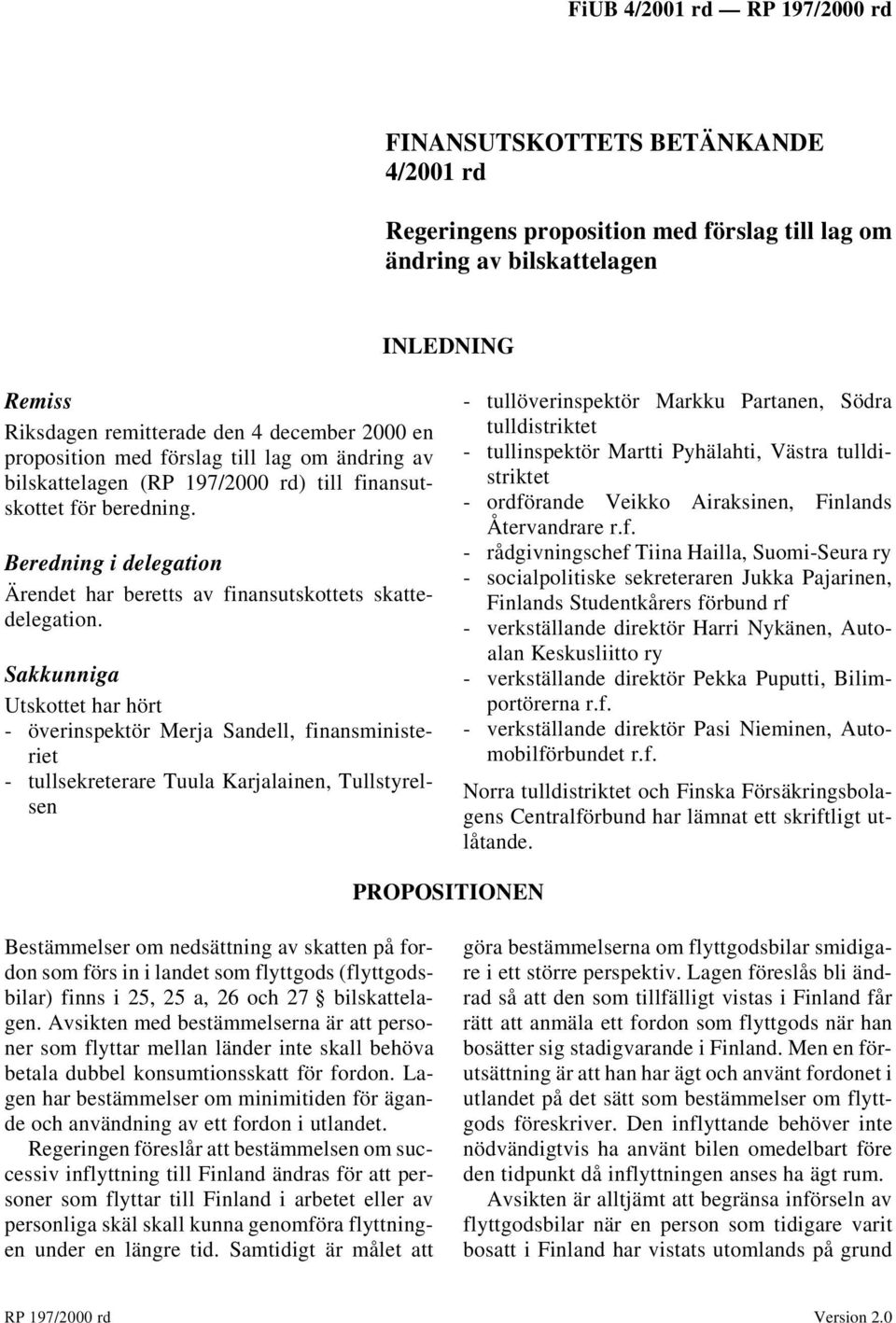 Sakkunniga Utskottet har hört - överinspektör Merja Sandell, finansministeriet - tullsekreterare Tuula Karjalainen, Tullstyrelsen - tullöverinspektör Markku Partanen, Södra tulldistriktet -