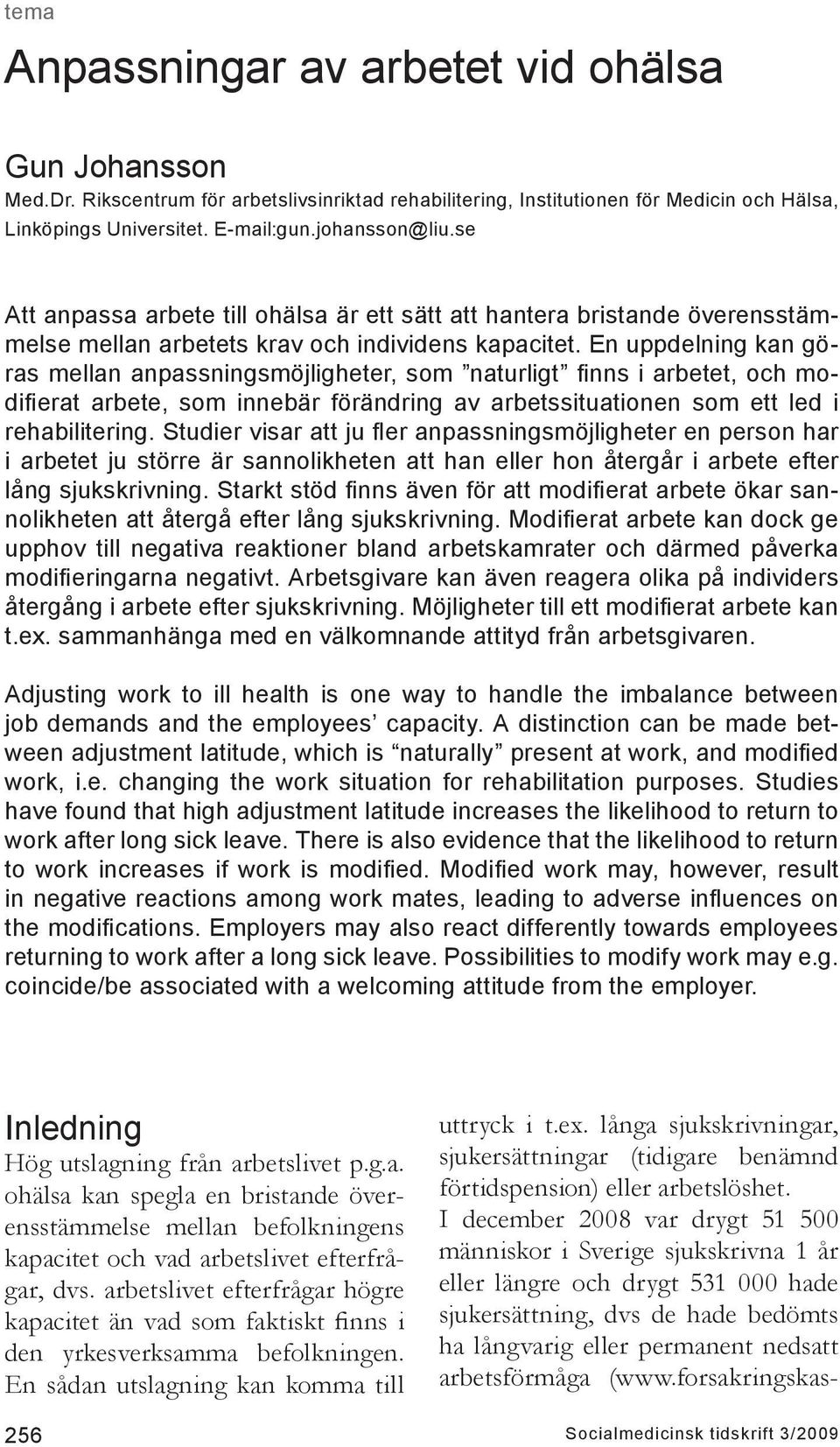 En uppdelning kan göras mellan anpassningsmöjligheter, som naturligt finns i arbetet, och modifierat arbete, som innebär förändring av arbetssituationen som ett led i rehabilitering.