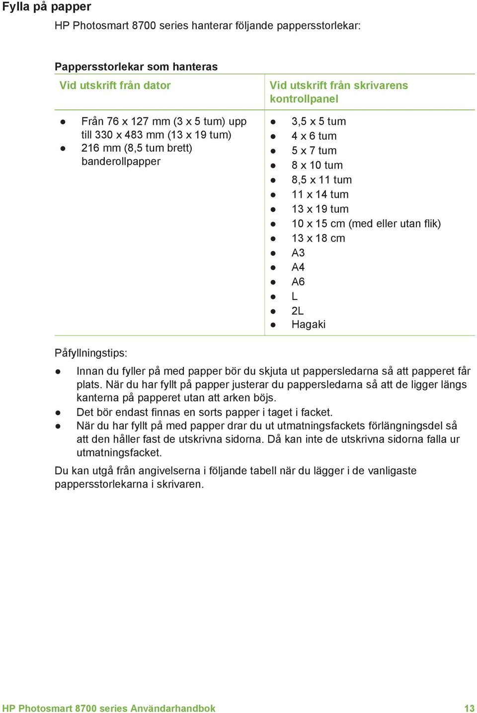 18 cm A3 A4 A6 L 2L Hagaki Påfyllningstips: Innan du fyller på med papper bör du skjuta ut pappersledarna så att papperet får plats.