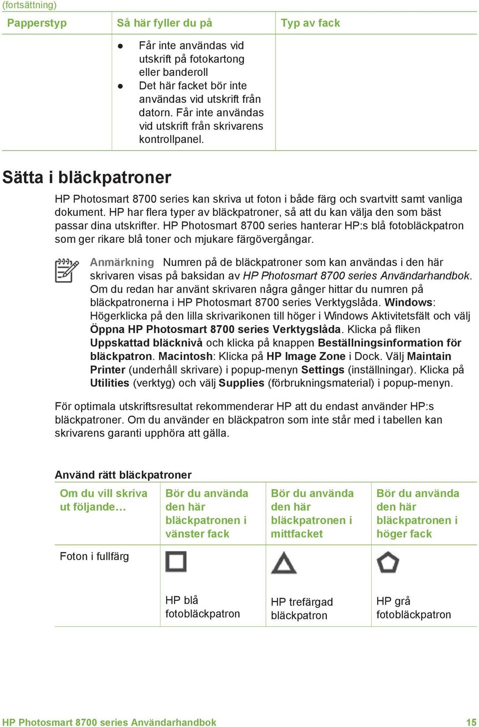 HP har flera typer av bläckpatroner, så att du kan välja den som bäst passar dina utskrifter.