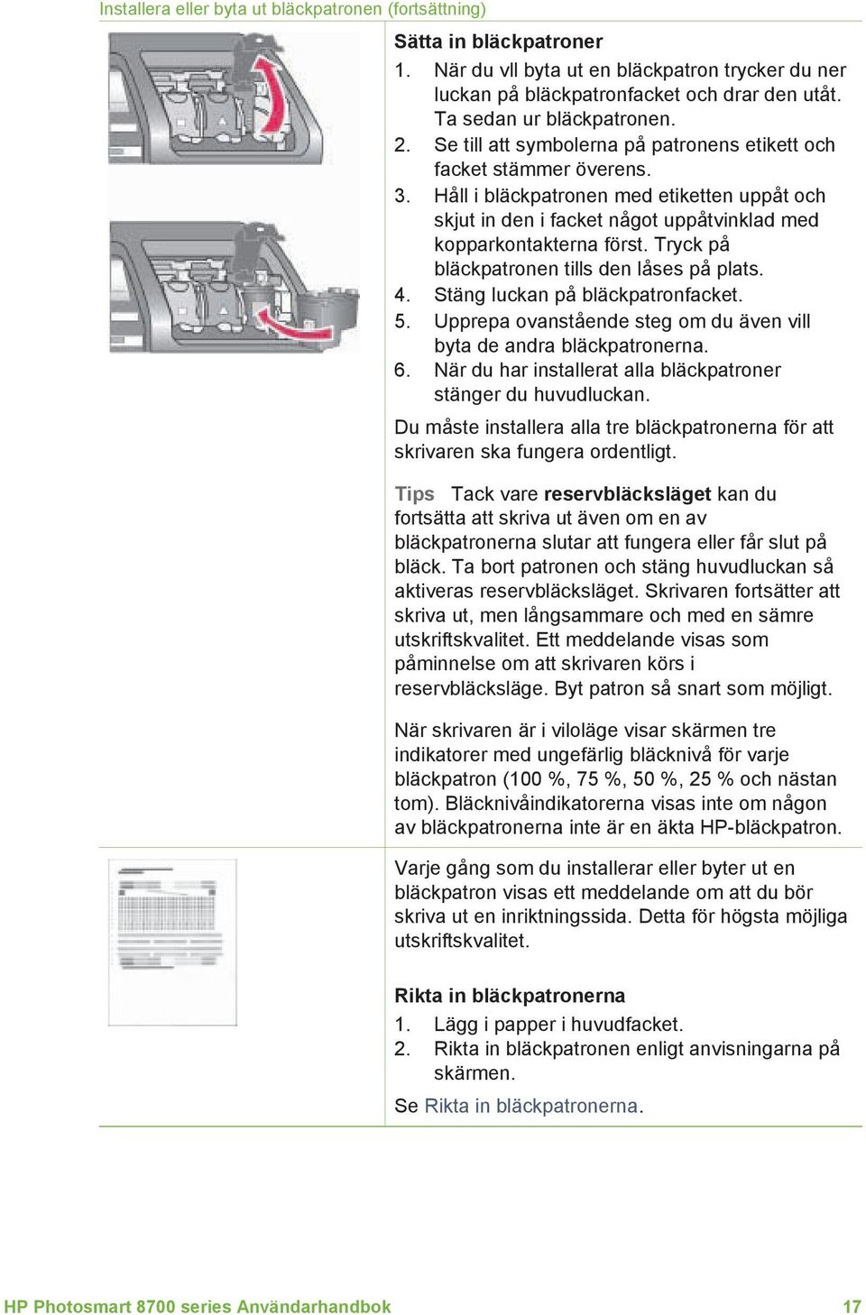 Håll i bläckpatronen med etiketten uppåt och skjut in den i facket något uppåtvinklad med kopparkontakterna först. Tryck på bläckpatronen tills den låses på plats. 4.