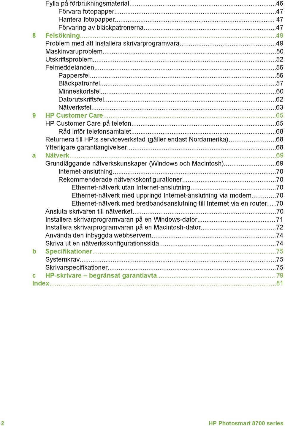 ..65 HP Customer Care på telefon...65 Råd inför telefonsamtalet...68 Returnera till HP:s serviceverkstad (gäller endast Nordamerika)...68 Ytterligare garantiangivelser...68 a Nätverk.