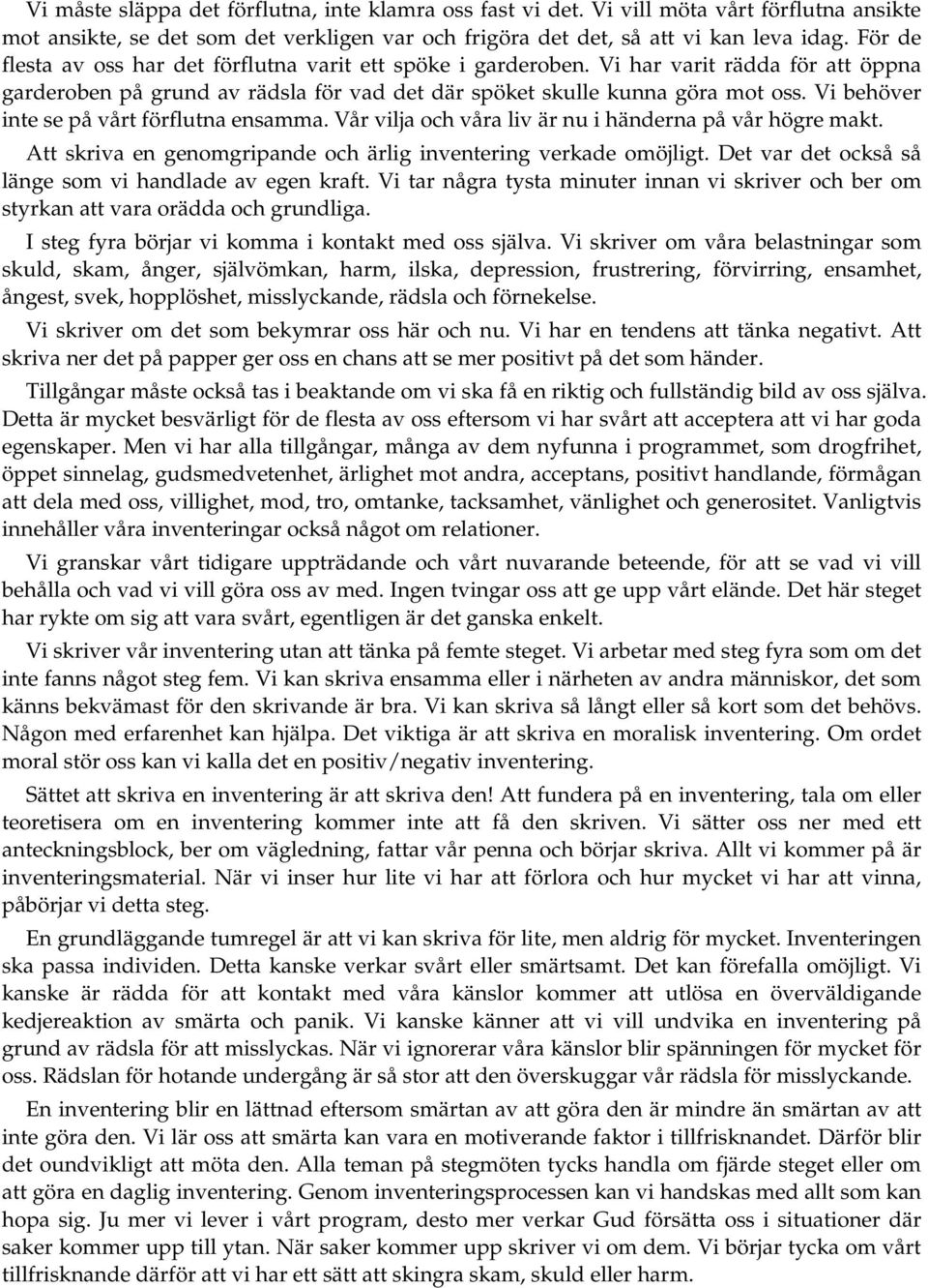 Vi behöver inte se på vårt förflutna ensamma. Vår vilja och våra liv är nu i händerna på vår högre makt. Att skriva en genomgripande och ärlig inventering verkade omöjligt.