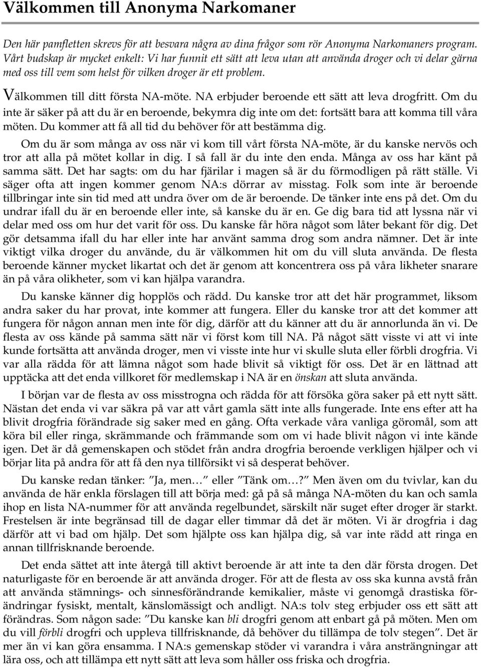 Välkommen till ditt första NA-möte. NA erbjuder beroende ett sätt att leva drogfritt. Om du inte är säker på att du är en beroende, bekymra dig inte om det: fortsätt bara att komma till våra möten.