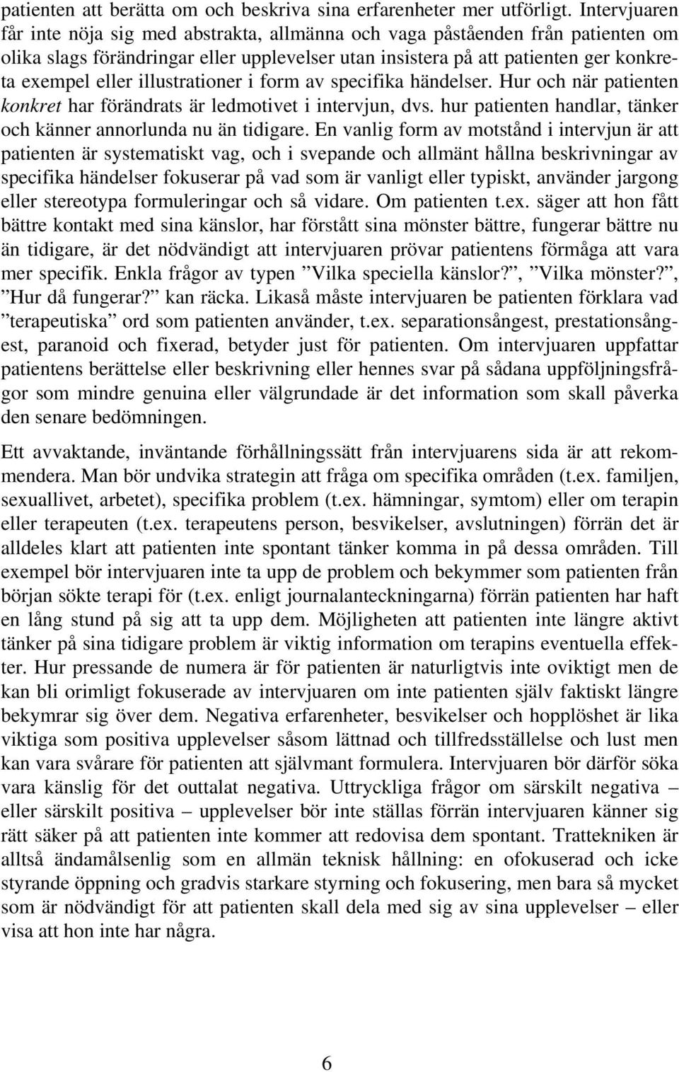 illustrationer i form av specifika händelser. Hur och när patienten konkret har förändrats är ledmotivet i intervjun, dvs. hur patienten handlar, tänker och känner annorlunda nu än tidigare.