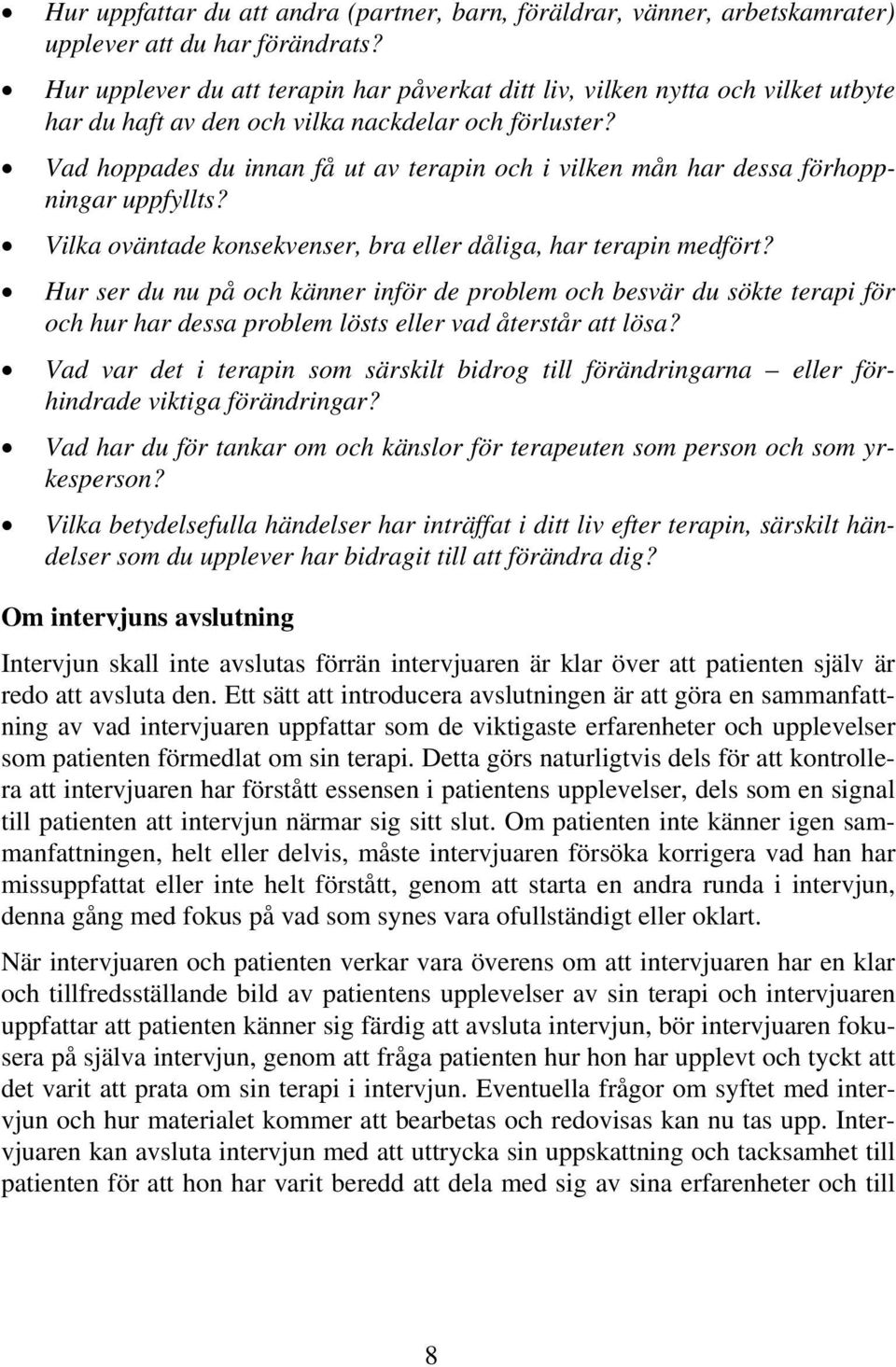 Vad hoppades du innan få ut av terapin och i vilken mån har dessa förhoppningar uppfyllts? Vilka oväntade konsekvenser, bra eller dåliga, har terapin medfört?