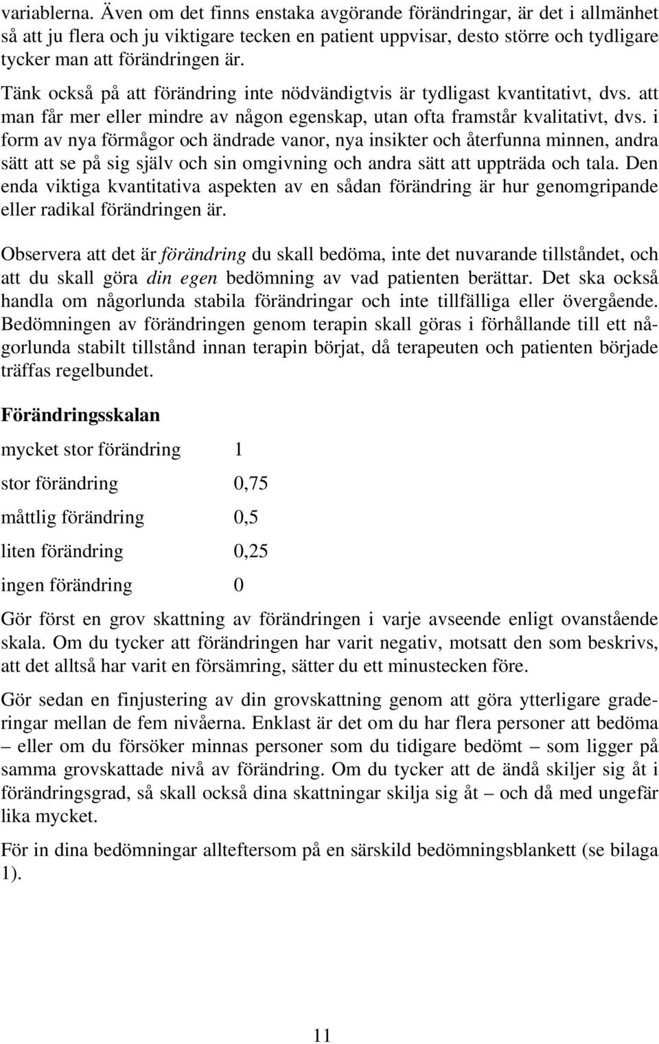 Tänk också på att förändring inte nödvändigtvis är tydligast kvantitativt, dvs. att man får mer eller mindre av någon egenskap, utan ofta framstår kvalitativt, dvs.