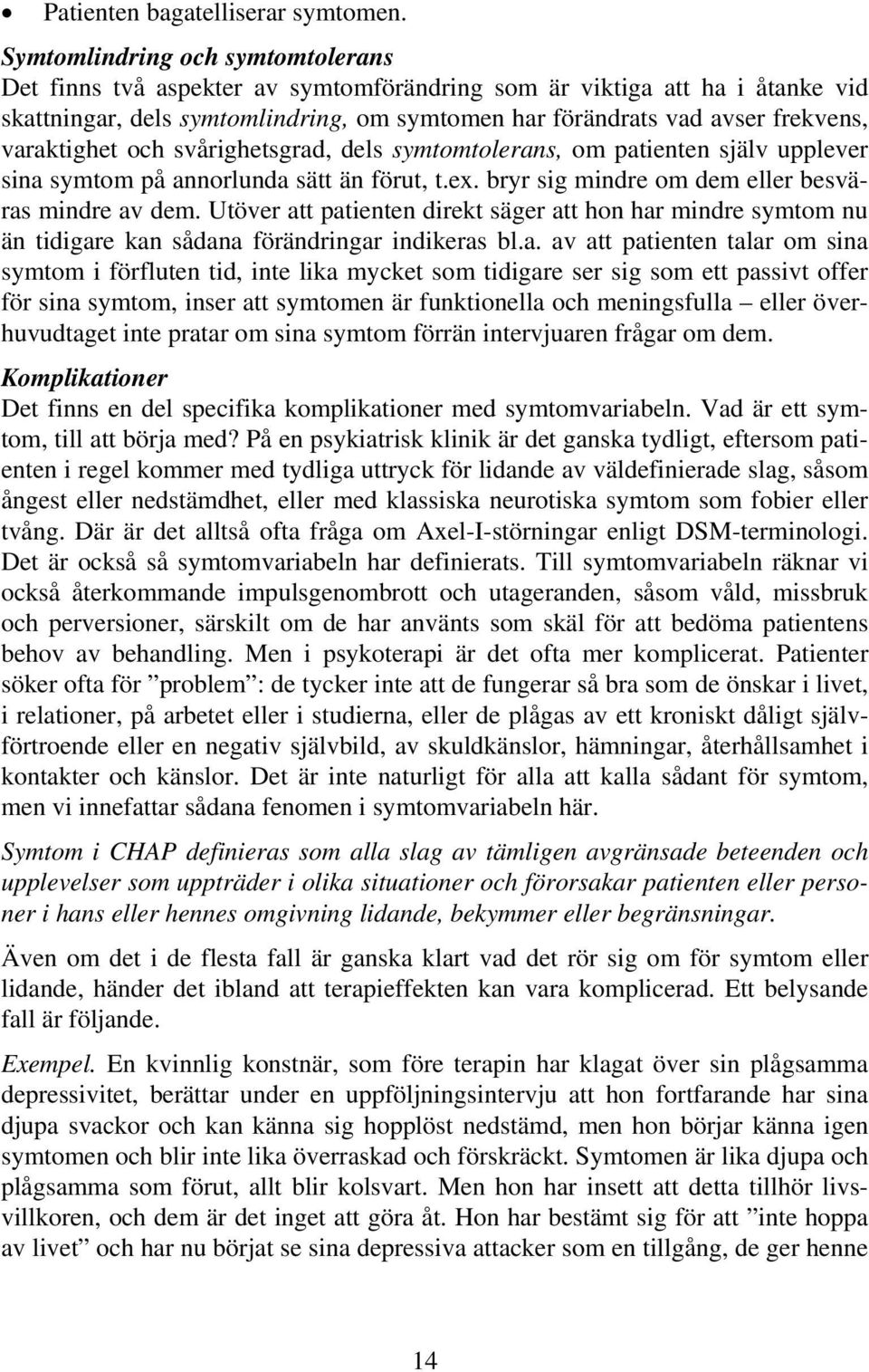 varaktighet och svårighetsgrad, dels symtomtolerans, om patienten själv upplever sina symtom på annorlunda sätt än förut, t.ex. bryr sig mindre om dem eller besväras mindre av dem.