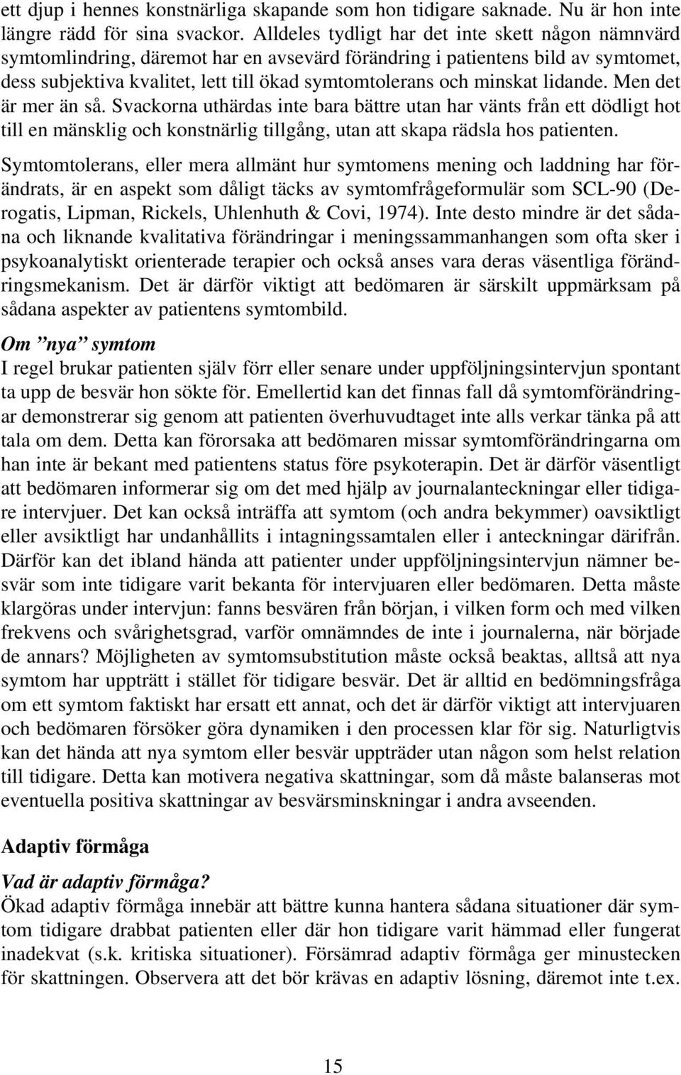 minskat lidande. Men det är mer än så. Svackorna uthärdas inte bara bättre utan har vänts från ett dödligt hot till en mänsklig och konstnärlig tillgång, utan att skapa rädsla hos patienten.