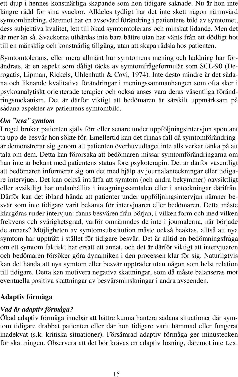 minskat lidande. Men det är mer än så. Svackorna uthärdas inte bara bättre utan har vänts från ett dödligt hot till en mänsklig och konstnärlig tillgång, utan att skapa rädsla hos patienten.