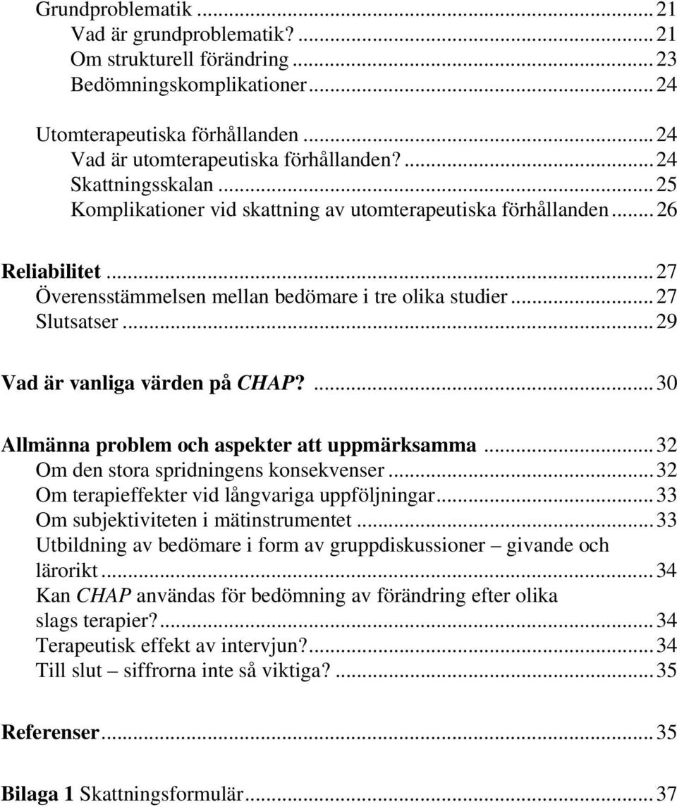 ..29 Vad är vanliga värden på CHAP?...30 Allmänna problem och aspekter att uppmärksamma...32 Om den stora spridningens konsekvenser...32 Om terapieffekter vid långvariga uppföljningar.