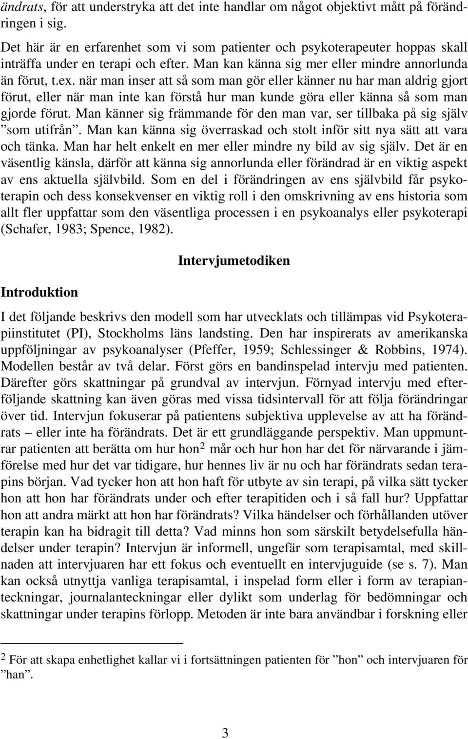 när man inser att så som man gör eller känner nu har man aldrig gjort förut, eller när man inte kan förstå hur man kunde göra eller känna så som man gjorde förut.