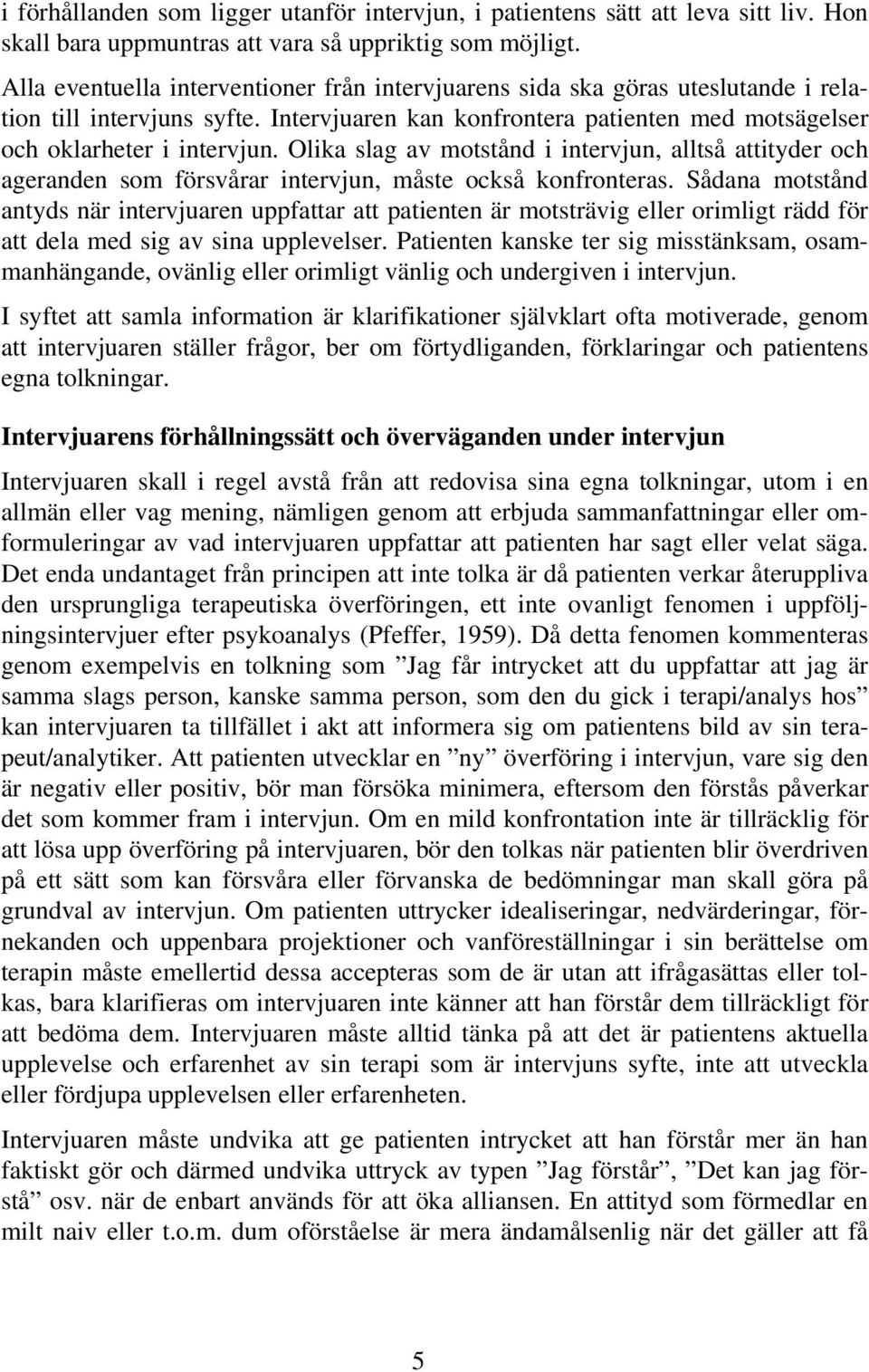 Olika slag av motstånd i intervjun, alltså attityder och ageranden som försvårar intervjun, måste också konfronteras.