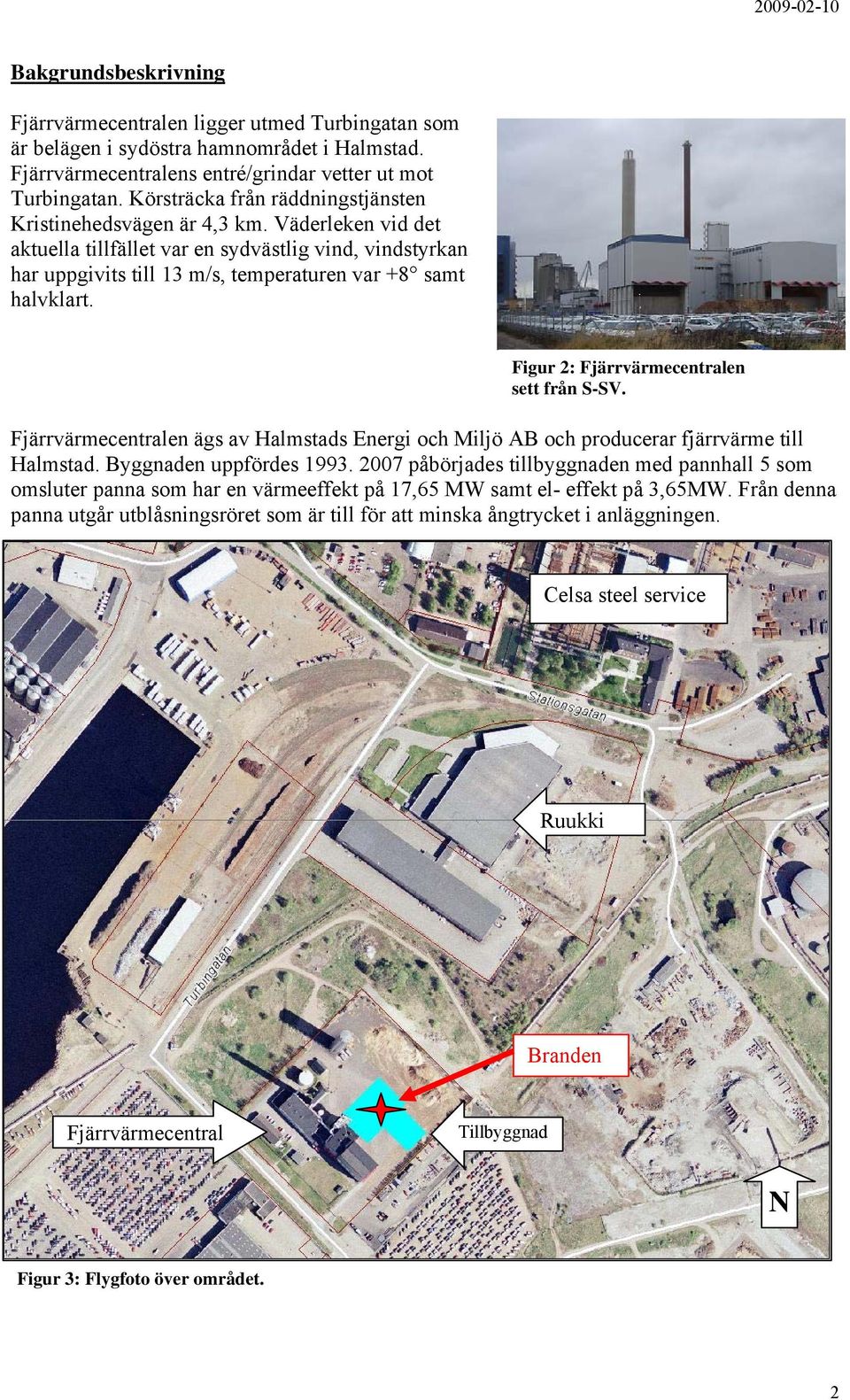 Figur 2: Fjärrvärmecentralen sett från S-SV. Fjärrvärmecentralen ägs av Halmstads Energi och Miljö AB och producerar fjärrvärme till Halmstad. Byggnaden uppfördes 1993.