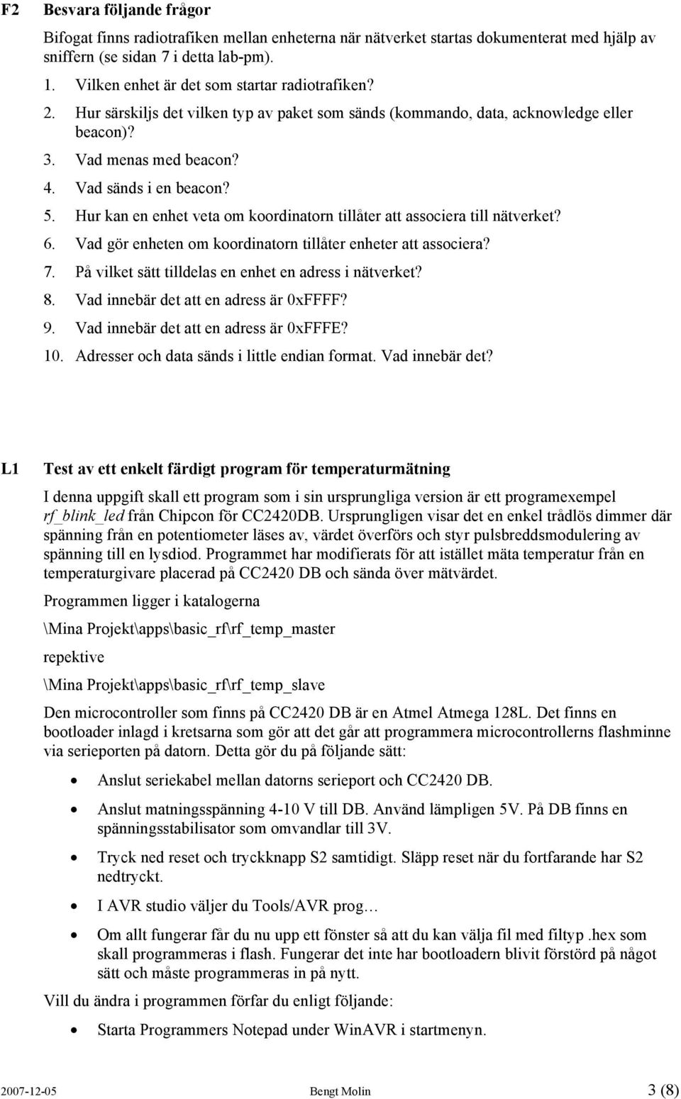 Hur kan en enhet veta om koordinatorn tillåter att associera till nätverket? 6. Vad gör enheten om koordinatorn tillåter enheter att associera? 7.