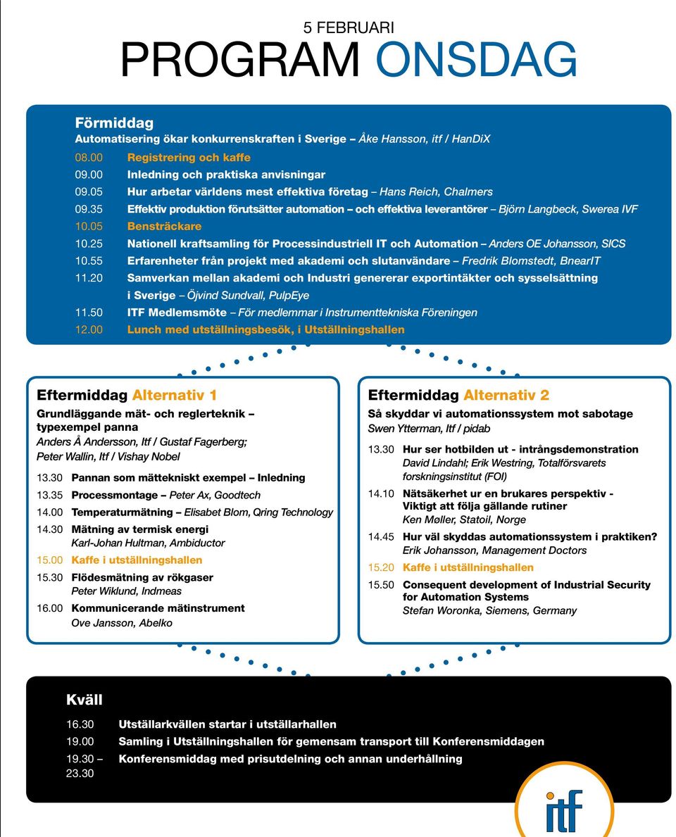 25 Nationell kraftsamling för Processindustriell IT och Automation Anders OE Johansson, SICS 10.55 Erfarenheter från projekt med akademi och slutanvändare Fredrik Blomstedt, BnearIT 11.