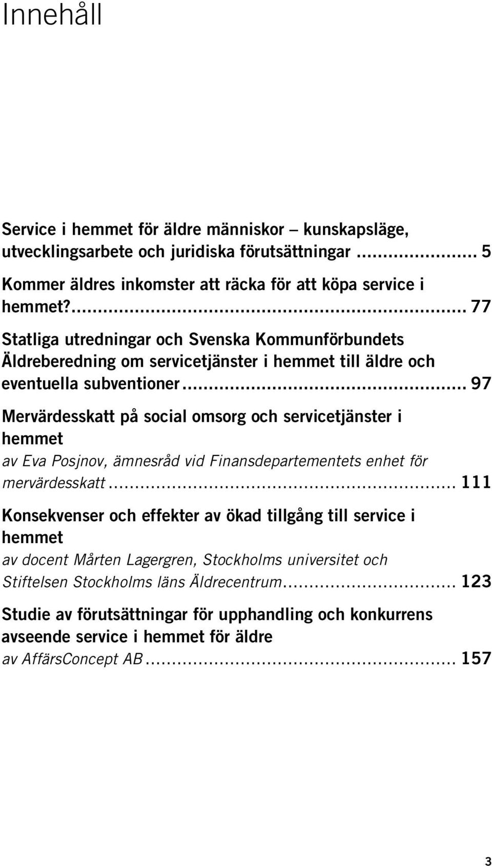 .. 97 Mervärdesskatt på social omsorg och servicetjänster i hemmet av Eva Posjnov, ämnesråd vid Finansdepartementets enhet för mervärdesskatt.