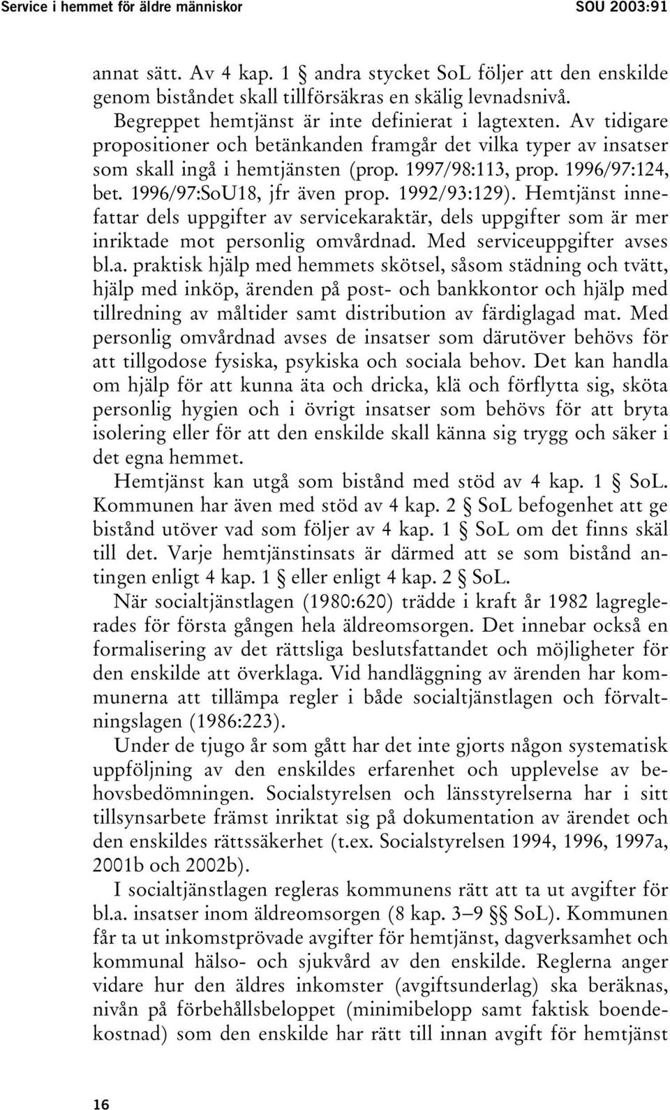 1996/97:124, bet. 1996/97:SoU18, jfr även prop. 1992/93:129). Hemtjänst innefattar dels uppgifter av servicekaraktär, dels uppgifter som är mer inriktade mot personlig omvårdnad.