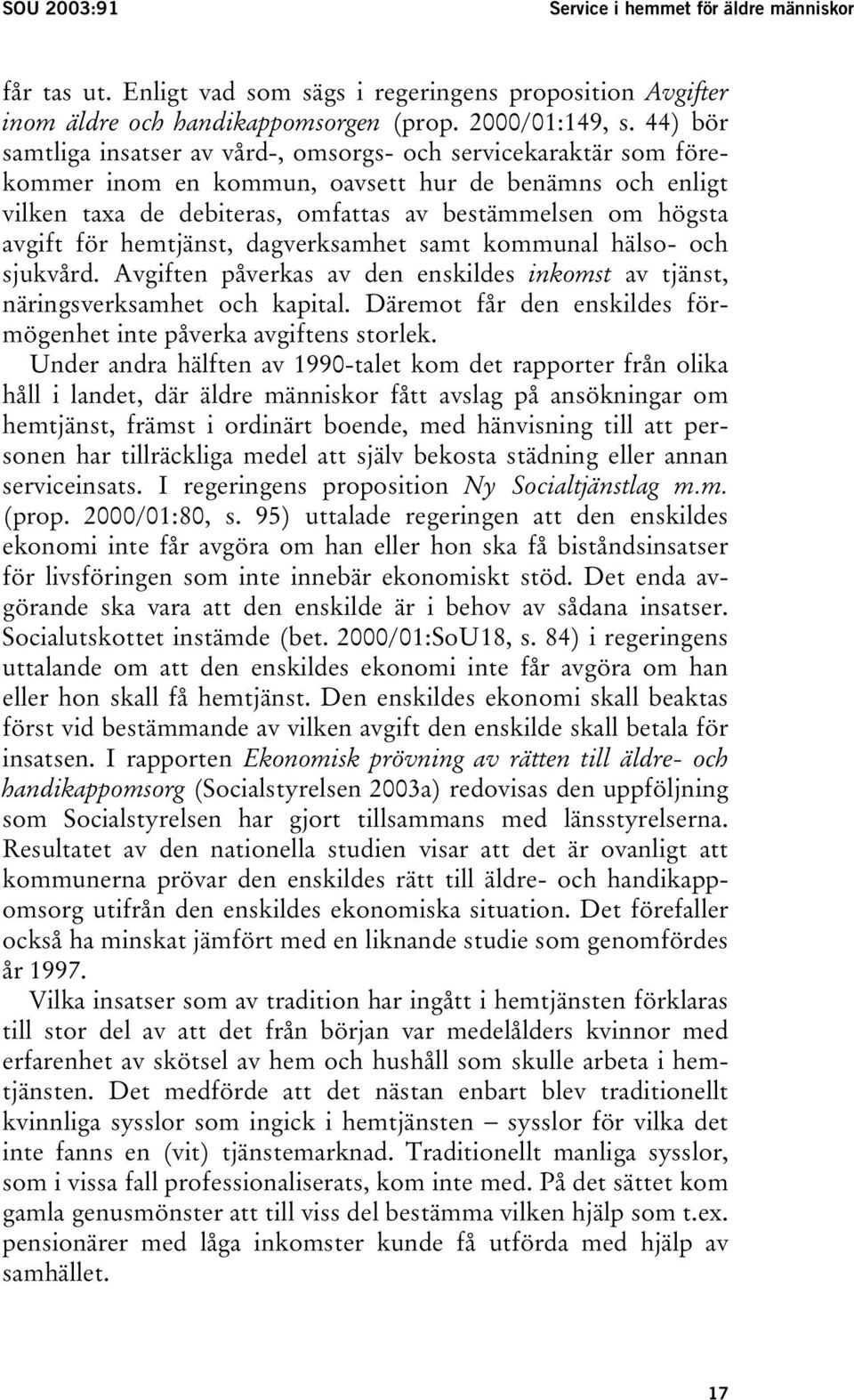 för hemtjänst, dagverksamhet samt kommunal hälso- och sjukvård. Avgiften påverkas av den enskildes inkomst av tjänst, näringsverksamhet och kapital.