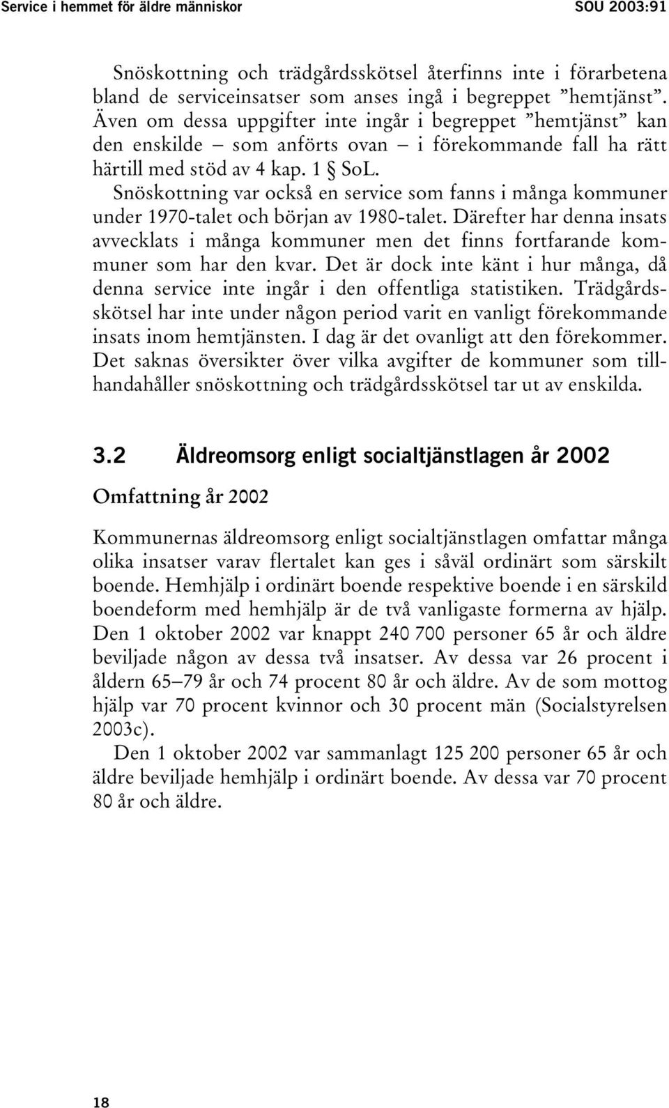 Snöskottning var också en service som fanns i många kommuner under 1970-talet och början av 1980-talet.