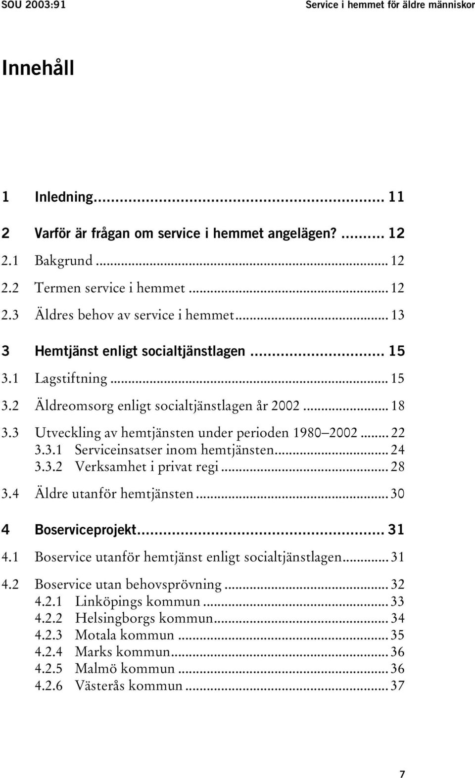 .. 24 3.3.2 Verksamhet i privat regi... 28 3.4 Äldre utanför hemtjänsten... 30 4 Boserviceprojekt... 31 4.1 Boservice utanför hemtjänst enligt socialtjänstlagen... 31 4.2 Boservice utan behovsprövning.