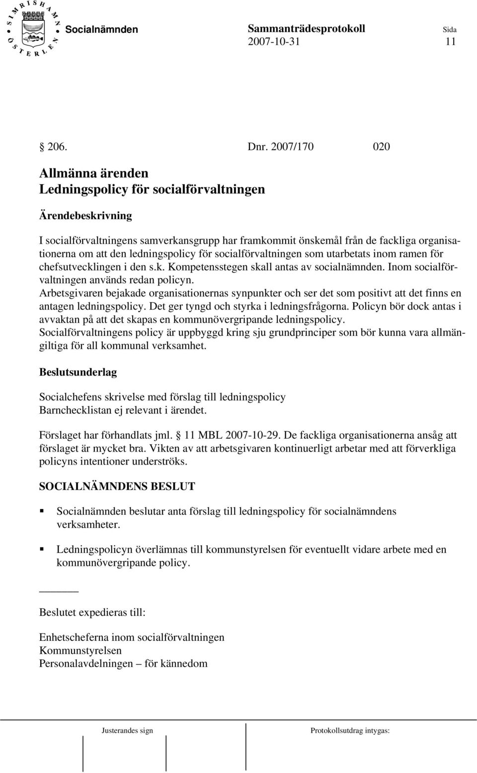 socialförvaltningen som utarbetats inom ramen för chefsutvecklingen i den s.k. Kompetensstegen skall antas av socialnämnden. Inom socialförvaltningen används redan policyn.