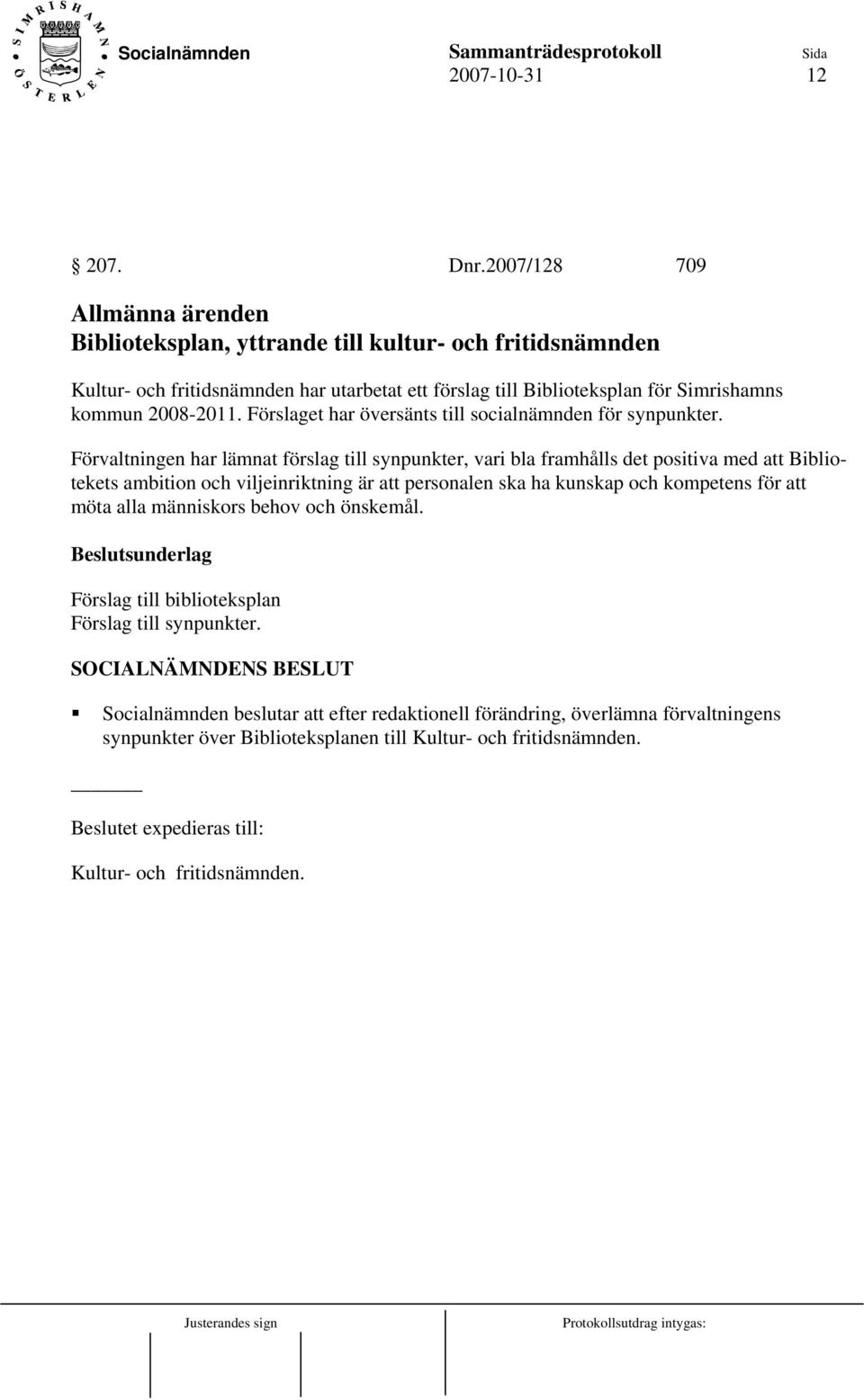 2008-2011. Förslaget har översänts till socialnämnden för synpunkter.