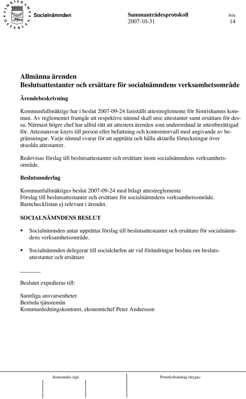 Attestansvar knyts till person eller befattning och kontointervall med angivande av begränsningar. Varje nämnd svarar för att upprätta och hålla aktuella förteckningar över utsedda attestanter.
