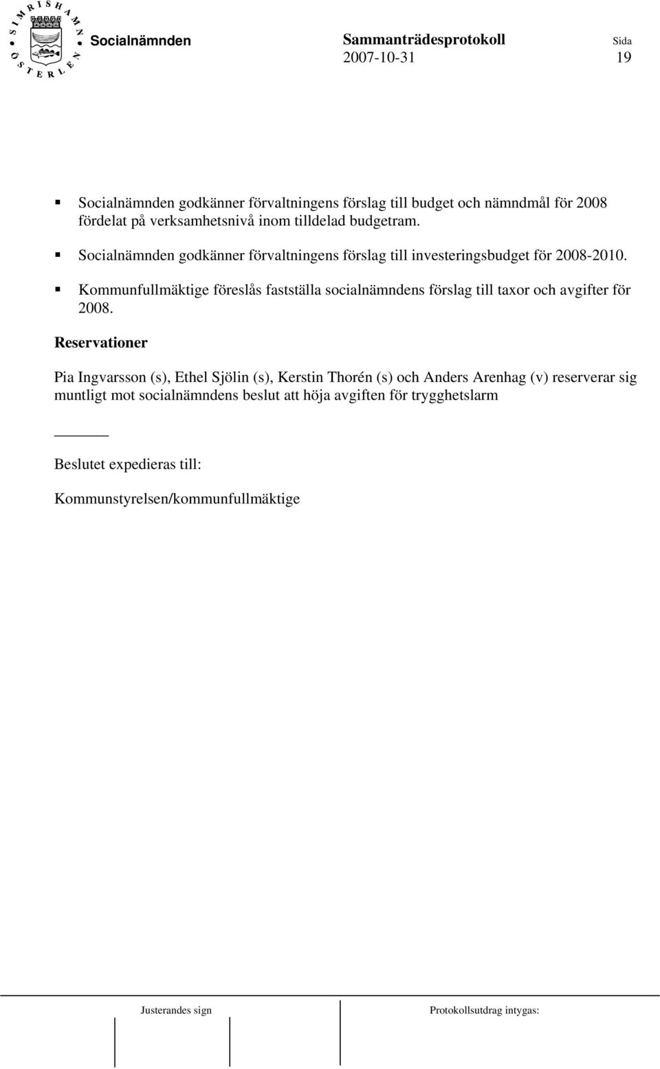 Kommunfullmäktige föreslås fastställa socialnämndens förslag till taxor och avgifter för 2008.