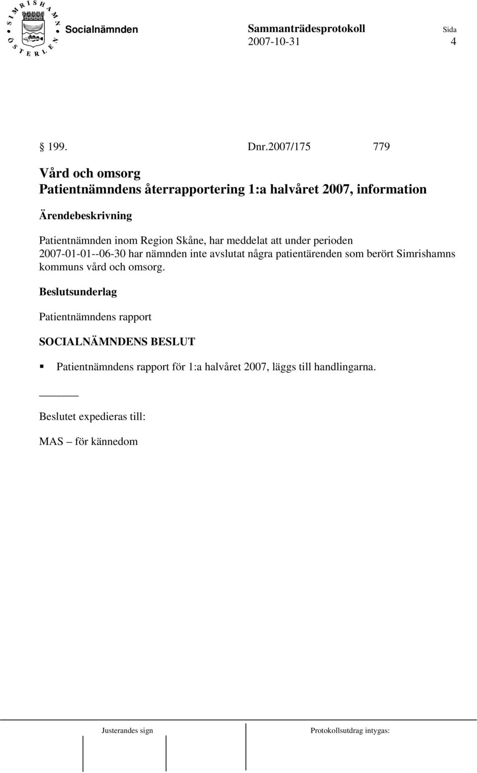 inom Region Skåne, har meddelat att under perioden 2007-01-01--06-30 har nämnden inte avslutat några