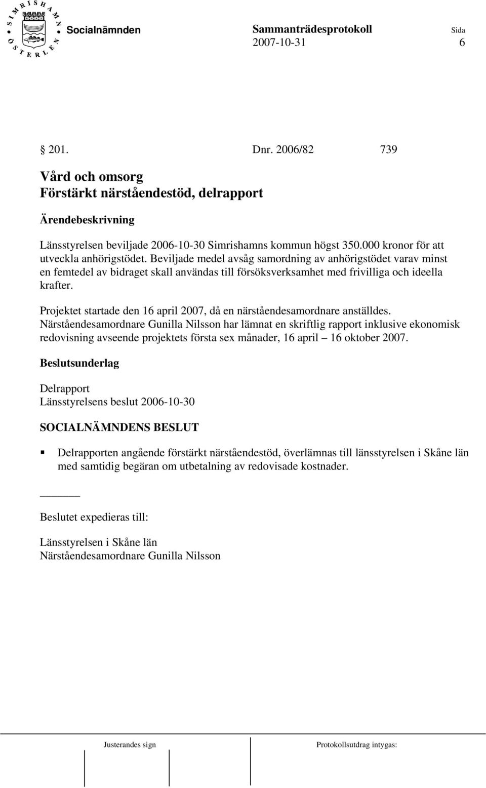 Projektet startade den 16 april 2007, då en närståendesamordnare anställdes.